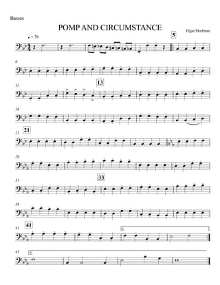 q = 76
Basses
POMPAND CIRCUMSTANCE Elgar/Dorfman
..
5
6
11
13
16
2121
26
31
33
36
4141 1.
..
45 2.
4
4
?bb
?bb
?bb
?bb
?bb bbb
?bbb
?bbb
?
bb
b
?bb
b
?
bb
b
Œ ˙. Œ ˙. œ œn œb œ œ# œn œn œb œ.
œ. œ.
Œ œ. œ.
œ. œ.
œ. œ. œ. œ. œ. œ. œ. œ. œ. œ. œ. œ.
œ. œ. œ. œ. œ. œ.
œ. œ.
œ. œ.
œ. œ.
œ>
œ
>
œ
>
œ
>
œ. œ.
œ. œ. œ. œ. œ. œ. œ. œ. œ. œ.
œ. œ. œ. œ.
œ. œ. œ. œ. œ. œ.
œ. œ. œ. œ. œ. œ.
œ œ œ œ
œ. œ. œ. œ. œ. œ. œ. œ.
œ. œ.
œ. œ.
œ œ œ œ œ. œ. œ. œ.
œ. œ.
œ. œ. œ. œ. œ. œ. œ. œ. œ. œ.
œ. œ. œ. œ. œ. œ. œ. œ.
œ. œ.
œ. œ.
œ.
œ. œ.
œ.
œ. œ. œ. œ. œ. œ.
œ. œ. œ. œ. œ. œ.
œ. œ. œ. œ.
œ. œ. œ. œ. œ. œ. œ. œ.
œ. œ. œ. œ.
œ. œ. œ. œ.
œ. œ. œ. œ. œ. œ.
œ. œ.
œ. œ.
œ. œ.
˙ ˙
w
œ ˙ œ ˙
œ œ w
 