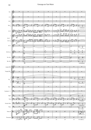 &
&
&
?
&
&
&
&
&
&
&
&
&
&
&
?
?
?
?
?
?
ã
ã
b
b
b
b
##
#
#
#
##
#
##
#
#
b
b
b
b
b
b
Picc.
Fl. 1
2
Ob. 1
2
Bsn. 1
2
Eb Cl.
1
Bb Cl. 2
3
B. Cl.
Alto Sax. 1
2
Ten. Sax.
Bar. Sax.
trumpet Bb1
Trumpet Bb 2
3
1
2
3
4
Tbn. 1
Trombone 2 - 3
Euph.
Tuba
Acoustic Bass
Timp.
Drum set
Percussion
Bb Cl.
Hn.
F
F
F
F
∑
∑
∑
.œ œ Œ
‰ œ œ œ
‰ J
œ œ œ
‰ j
œ œ œ
∑
∑
∑
∑
∑
∑
‰ ..œœ
‰ ..œœb
∑
∑
∑
.œ œ Œ
.œ œ
Œ
∑
‰ j
œ œ œ
.œ œ Œ
104
‰ J
œ œ œ
P
P
P
P
P
P
P
P
P
P
p
P
P
∑
∑
∑
.œ œ
‰
j
œ
.œ œ œ œ. œ
.œ œ œ œ. œ
.œ œ œ œ. œ
˙
Ó
˙
˙˙
˙
∑
∑
˙
˙
∑
∑
˙
.œ
œ
‰
j
œ
.œ œ ‰
j
œ
˙
œ œ œ œ œ
.œ œ Œ
105
.œ œ œ œ
∑
∑
∑
.œ œ
‰
j
œ
œ œ œ œ œ œ
œ œ œ œ œ œ
œ œ œ œ œ œ
˙
Ó
˙
˙˙
˙
∑
∑
˙
˙
∑
∑
˙
.œ
œ
‰
j
œ
.œ œ ‰
j
œ
˙
œ œ œ œ œ
.œ œ Œ
106
.œ œ œ œ
∑
∑
∑
.œ œ
‰
j
œ
œ œ œ
œ œ œ
œ œ œ
˙
Ó
˙n
˙˙
˙
∑
∑
˙b
˙
∑
∑
˙
.œ œ
‰
j
œ
.œ
œ ‰
j
œ
˙
‘
107
‘
∑
∑
∑
.œ œ
‰
j
œ
‰ J
œ œ œ
‰ J
œ œ œ
‰ j
œ œ œ
˙
Ó
˙
˙˙
˙
∑
∑
˙
˙
∑
∑
˙
.œ
œ
‰
j
œ
.œ œ ‰
j
œ
˙
‘
108
‘
∑
∑
∑
.œ œ
‰
j
œ
.œ œ œ œ œ
.œ œ œ œ. œ
.œ œ œ œ. œ
˙
Ó
˙
˙˙
˙
∑
∑
˙
˙
∑
∑
˙
.œ
œ
‰
j
œ
.œ œ ‰
j
œ
˙
‘
109
‘
∑
∑
∑
.œ œ
‰
j
œ
œ œ œ œ
œ œ œ œ
œ œ œ œ
˙
Œ Œ
œ œ
˙˙n
˙
∑
∑
œ œ
˙
∑
∑
˙b
.œ œ
‰
j
œ
.œ
œ Œ
˙
‘
110
‘
∑
∑
∑
œ œ
˙
˙
˙
œ œ
Œ Œ
œ œ
œœ œœ
œ œ
∑
∑
œ œ
œ œ
∑
∑
œ œ
œ œ
œ œ
œ œ
œœ
œ œœ œ œy y
111
‘
14 Gonzaga em Tom Maior
 