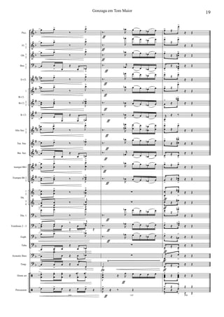 &
&
&
?
&
&
&
&
&
&
&
&
&
&
&
?
?
?
?
?
?
ã
ã
b
b
b
b
##
#
#
#
##
#
##
#
#
b
b
b
b
b
b
Picc.
Fl. 1
2
Ob. 1
2
Bsn. 1
2
Eb Cl.
1
Bb Cl. 2
3
B. Cl.
Alto Sax. 1
2
Ten. Sax.
Bar. Sax.
trumpet Bb1
Trumpet Bb 2
3
1
2
3
4
Tbn. 1
Trombone 2 - 3
Euph.
Tuba
Acoustic Bass
Timp.
Drum set
Percussion
Bb Cl.
Hn.
Ÿ~~~~~~~~~~~~~~~~~~~~~~~~~~~~~~~~~~~~~~~~
œ œ>
‰ J
œ˘
œ œ>
‰ J
œ˘
œ œ>
‰ J
œ˘
œ œ
> œ
≈
œ œb
ﬂ
œn œ>
‰ J
œ˘
œn œ>
‰ J
œ˘
œœ œœ
˘
‰
J
œœbb
˘
œ œ
œ
≈
œ œn
œ
œ
n œ
œ
>
‰ J
œ˘
œ œ>
‰ J
œb˘
œ
œ
>
œ
≈
œ œn
ﬂ
œ
œ
œ
œ
˘
‰ J
œ
œ
˘
œœ œœ
>
‰
J
œœbb
˘
œ
œ
œ
œ
˘
‰
J
œ
œb
˘
œ
œ
œ
œ
ﬂ
‰
j
œ
œb
ﬂ
œ œ˘
‰ J
œ˘
œ œ ‰ j
œb
œ œ œ
≈
œ œ
≈
œ œ˘
‰ J
œb˘
œ œ
>
œ
≈
œ œb
ﬂ
œ
œ>
œ ≈ œ œb˘
œ œ
>
œ ≈ œ
œ
ﬂ
yœ
œ
yœ
œ
yœ
œ ≈
yœ
œ
yœ
œ
144
œ œ> œ ≈ œ œ>
≈
ƒ
ƒ
ƒ
ƒ
ƒ
ƒ
ƒ
ƒ
ƒ
ƒ
ƒ
ƒ
ƒ
ƒ
ƒ
ƒ
Í
ƒ
ƒ
‰. R
œb œ œ œb œ
‰. R
œb œ œ œb œ
‰. R
œb œ œ œb œ
‰. r
œb œ œ œb œ
‰. R
œn œ œ œb œ
‰. R
œb œ œ œb œ
‰.
R
œb œ œ œb œ
‰.
R
œb œ œ œb œ
‰. R
œ
œn
n œ
œ
œ
œ
œ
œb
b œ
œ
‰. R
œb œ œ œb œ
‰. r
œn œ œ œb œ
‰. R
œb œ œ œb œ
‰.
R
œb œ œ œb œ
∑
∑
‰. R
œb œ œ œb œ
‰. R
œb œ œ œb œ
‰. R
œb œ œ œb œ
∑
∑
˙
J
y
œ
œ ≈ R
œ œ œ œ œ
145
R
œ>
≈ ‰ Œ
ƒ
ƒ
ƒ
ƒ
ƒ
œ> ≈
œ>
≈ Œ
œ>
≈
œ>
≈ Œ
œ>
≈
œ
œn
>
≈ Œ
œ
>
≈ œœn
>
≈ Œ
œ>
≈ œ>
≈ Œ
œ> ≈
œ>
≈ Œ
œ
>
≈
œœ#>
≈ Œ
r
œ
>
≈ ‰ Œ
œ
œ
>
≈
œ>
≈ Œ
œ>
≈
œ
œ#
#>
≈ Œ
œ
>
≈ œ>
≈ Œ
œ> ≈ œ>
≈ Œ
œ
>
≈ œœ#
>
≈ Œ
œ
œ
>
≈
œœ#
>
≈ Œ
œ ≈
œ#
≈ Œ
œ>
≈
œn>
≈ Œ
œ>
≈
œœn>
≈ Œ
œ>
≈ œn
>
≈ Œ
œ
>
≈ œ
>
≈ Œ
œ
>
≈ œ
>
≈ Œ
œ ≈ œ
≈ Œ
y
œœœ ≈
y
œœœ ≈ Œ
146
y
o
≈ y
+
≈ Œ
œ
>
≈ œ
> ≈ Œ
19Gonzaga em Tom Maior
 