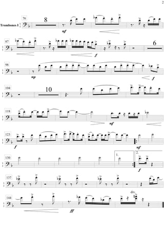 ß
ÍTrombones I
==========================? b
8 ‰.‰.
F
œ_»»»»
K œ__»»»»»
»»»»»
œ__ bœ
___»»»»»»
»»»»»
»»»»»
»»»»»»
œ___. œ__. œ
___>.
‰.
œ_»»»»
K>
≈
œ_»»»»
»»»»»
»»»»»
œ__ œ__76
ß
Í
=============================? b
»»»»»»
»»»»»
»»»»»
»»»»»»
bœ
___ œ
___. œ__. œ
___>.
‰.
œ_»»»»
K>
≈
bœ
___»»»»»»
»»»»»»
»»»»»»
œ
___ œ
___ »»»»»»
»»»»»»
»»»»»
»»»»»
bœ
___ œ
___ œ
___ œ
___ »»»»»
»»»»»
»»»»
œ__ œ__ œ_>.
f
≈
bœ_»»»»
J>.
≈ ‰
œ_»»»»
J>.
Ó
687
ß
Í
=============================? b Ó ‰
P
œ__»»»»»
J œ_»»»»
»»»»»
œ__ œ_»»»»
»»»»»
»»»»»
»»»»»
œ__- œ__- œ__- »»»»»
»»»»»
»»»»
»»»»»
œ__ œ__ œ_ œ__ œ_»»»»
»»»»»
»»»»»
»»»»»
œ__- œ__- œ__- œ__»»»»»
f
bœ__»»»» »»»»
œ_>.98
ß
Í
=============================? b Ó
10 Œ.Œ.
œ__»»»»»
J œ__»»»»»
»»»»
»»»»»
»»»»»
œ_ œ__ œ___ œ
___>.»»»»»»
»»»»»»
œ
___> œ
___»»»»»»
»»»»»
»»»»»
œ___. œ__104
ß
Í
=============================? b
œ_>»»»»
»»»»»
»»»»»
œ__. œ__ »»»»»
»»»»»
»»»»»
œ__ œ__ œ___> œ___»»»»»
»»»»»
œ__ œ__»»»»»
˙__»»»»»
F
»»»»
»»»»
œ_. œ_ ≈ œ_»»»»
»»»»≈ œ_ b˙__»»»»»
118
ß
Í
=============================? b
f
»»»»
»»»»
œ_>. œ_>
‰
œ__»»»»»
J »»»»»
»»»»
»»»»»
»»»»»
œ__ œ_ œ__ œ___ œ
___>.»»»»»»
»»»»»»
œ
___> œ
___»»»»»»
»»»»»
»»»»»
œ
___. œ__ œ_>»»»»
»»»»»
»»»»»
œ__. œ__ »»»»»
»»»»»
»»»»»
œ__ œ__ œ___> œ___»»»»»
»»»»»
œ__ œ__»»»»»
F
˙__»»»»»
˙___»»»»»»
123
““{
ß
Í
=============================? b
˙___»»»»»»
˙__»»»»»
˙__»»»»»
˙___»»»»»»
˙___»»»»»»
˙__»»»»»
f
»»»»»
»»»»»
œ__>. œ__>
Œ
130
””{
1.
2.
ß
Í
=============================? b
bœ__»»»»»
J>.
‰ ‰
œ___»»»»»»
J
>.
Ó
bœ__»»»»»
J>.
‰ ‰
œ__»»»»»
J
>.
Ó
bœ__»»»»»
J>.
‰ ‰
œ__»»»»»
J
>.
Ó
div.
Œ
œ__»»»»»
»»»»
»»»»»
œ_ œ___137
ß
Í
=============================? b
»»»»»
»»»»»»
œ___ œ
___>.
‰
œ
____»»»»»»»
J
>.
‰.
ƒ
bœ
___»»»»»»
K œ___»»»»»
»»»»»
»»»»
»»»»»
œ__ bœ_ œ__ »»»»»
»»»»»»
œ__> ≈ nœ
____>
œ__ ≈
Œ
144
””
2
 