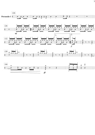 Percussão 1 =================================/ œ.»»»»
»»»»
œ œ»»»»
»»»»
œ »»»»
»»»»
œ. œ ≈ œ»»»»
K ≈ œ»»»»
K œ»»»»
œ»»»»
»»»»
»»»»
œ>. œ> Œ Ó Ó
120
====================================/ Ó
F
««««
««««
««««
««««
»»»»
»»»»
—
+
œ.
—_
o
—_
o
—
+
œ ««««
««««
««««
««««
œ»»»»
»»»»
—
+
—_
o
œ
—_
o
—
+
««««
««««
««««
««««
»»»»
»»»»
œ.
—
+
—_
o
—_
o
œ
—
+
««««
««««
««««
««««
—
+
»»»»
»»»»
œ
—_
o
—_
o
œ
—
+
««««
««««
««««
««««
»»»»
»»»»
œ.
—
+
—_
o
—_
o
œ
—
+
««««
««««
««««
««««
—
+
»»»»
»»»»
œ
—_
o
œ
—_
o
—
+
««««
««««
««««
««««
»»»»
»»»»
œ.
—
+
—_
o
—_
o
œ
—
+
»»»»
»»»»
œ««««
««««
««««
««««
—
+
—_
o
—_
o
œ
—
+
»»»»
»»»»
««««
««««
««««
««««
œ.
—
+
—_
o
—_
o
—
+
œ ««««
««««
««««
««««
—
+
»»»»
»»»»
œ
—_
o
œ
—_
o
—
+
126
““{
====================================/
««««
««««
««««
««««
»»»»
»»»»
—
+
œ.
—_
o
—_
o
—
+
œ ««««
««««
««««
««««
—
+
»»»»
»»»»
œ
—_
o
—_
o
œ
—
+
»»»»
»»»»
««««
««««
««««
««««
—
+
œ.
—_
o
—_
o
—
+
œ ««««
««««
««««
««««
œ»»»»
»»»»
—
+
—_
o
—_
o
œ
—
+
««««
««««
««««
««««
»»»»
»»»»
—
+
œ.
—_
o
—_
o
œ
—
+
»»»»
»»»»
—
+
««««
««««
««««
««««
œ
—_
o
—_
o
œ
—
+
««««
««««
««««
««««
»»»»
»»»»
—
+
œ.
—_
o
—_
o
—
+
œ ««««
««««
««««
««««
œ»»»»
»»»»
—
+
—_
o
œ
—_
o
—
+
f
»»»»
»»»»
««««
««««
œ.
ˆ
+
.
œ
—
+
ŒŒ
Ó_
œ»»»»
J>. ‰ ‰ œ»»»»
J>.
132
””{
1. 2.
====================================/ Ó
≈ —_
o
««««
««««
««««—_
o
—
+
—««««
k
+
‰. Ó_
œ»»»»
J>. ‰ ‰ œ»»»»
J>. Ó
≈ —_
o
««««
««««
««««—_
o
—
+
—««««
k
+
Ó_
œ»»»»
J>. ‰ ‰ œ»»»»
J>. Ó
≈ —_
o
««««
««««
««««—_
o
—
+
—««««
k
+
‰. Ó_
œ»»»»
J>. ‰ ‰ œ»»»»
J>
138
====================================/ »»»»
»»»»
»»»»
œ
Ó_
œ> œ ≈ œ»»»»
»»»»
œ> ≈
ƒ
Ó_
œ»»»»
K> ‰. Œ »»»»
»»»»
««««
««««—_
o
œ
>
≈
≈
—
+
œ
>
≈
≈ Œ
Œ
144
3
 
