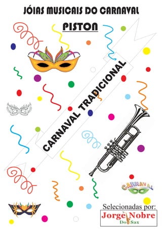 CARNAVAL
TRADICIONAL
PISTON
Selecionadas por:
JÓIAS MUSICAIS DO CARNAVAL
 