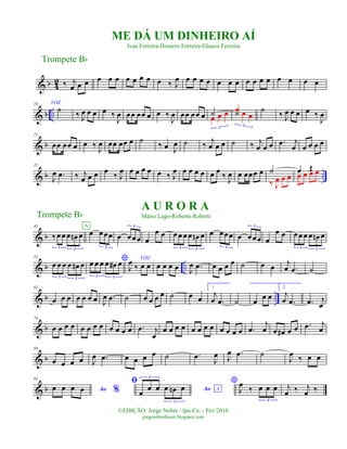 & b 4
2 ‰ j
œ œ œ œ œ œ œ œ œ œ œ ‰ J
œ œ œ œ œ œ œ œ œ œ œ œ œ œ œ œ
& b ..
10 VOZ
˙ ‰ J
œ œ œ œ ‰
J
œ œœ œœ œ œ ‰
J
œ œœ œœ œ ˙œ œ œ
3
˙œ œ œ
3
˙ ‰ J
œ œ œ œ ‰
J
œ
& b
21
œœ œœ œ œ ‰
J
œ œœ œœ œ ˙ ‰ œ J
œ ˙ ‰ j
œ œ œ ˙ ‰ j
œ œ œ .œ j
œ œ œ œ œ
& b ..
32
J
œ .œ ‰ j
œ œ œ œ ‰ J
œ œ œ œ œ œ ‰ J
œ œ œ œ œ œ œ ‰
J
œ œ œœœ œ ˙
‰ J
œ œ œ
œ Œ
œ œ œ œ
& b
43
‰œ œ œ œn œ
3 3
œ œœœ
3
A
œ œœœ
3
œ
œ œ œ œ œ œ œn œ
3 3
œ œœœ
3
œ œœœ
3
œ
œ œ œ œ œ œ œn œ
3 3
& b ..
52
œ œ œ œ œ# œ
3 3
*œ œ œ œ œ# œ
3 3
VOZ
J
œ
‰ œ œ œ œ œ œ J
œ .œ œ œ œ œ ˙ œ œ
j
œ .œ ˙
& b ..
62
œ œ œ œ œ œ œ J
œ .œ ˙ œ œ œ œ ˙ œ œ
1.
j
œ .œ ˙ œ œ œ
2.
j
œ .œ .œ j
œ
& b
74
œ œ œ œ œ œ œ œ œ œ œ œ .œ j
œ
œ œ œ œ œ œ œ œ œ œ œ œ .œ
j
œ œ œ# œ œ .œ j
œ
& b
84
œ œ œ œ J
œ .œ œ œ œ œ ˙ .œ J
œ J
œ .œ ˙
J
œ ‰ œ œ
& b
92
Ao %œ œ œ œ
ﬁ
Ao A
œ
œ œ œ œn œ
3
3
*
J
œ
‰ œ œ œ
3
j
œ ‰ j
œ ‰
ME DÁ UM DINHEIRO AÍ
Ivan Ferreira-Homero Ferreira-Glauco Ferreira
Trompete Bb
©EDIÇÃO: Jorge Nobre / Ipu-Ce. - Fev/2010
jorgenobredosax.blogspot.com
A U R O R A
Mário Lago-Roberto RobertiTrompete Bb
 