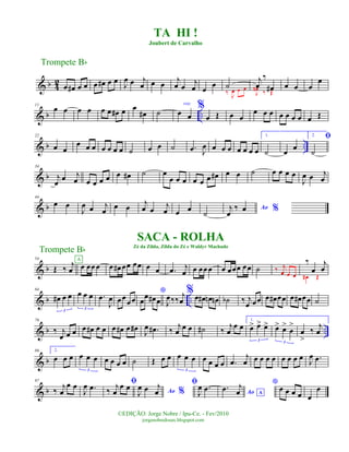 & b 4
2
œ œ# œ œ œ œ# œ œ J
œ œ j
œ œ œ
j
œ œ
j
œ œ œ ˙
‰ J
œ œ œ
j
œ
‰
œ#J
œ#
‰ Œ
œ œ œ
œ
& b ..
11
œ œ œ œ œ œ œ# œ œ
œ# ˙
voz
œ œ
%
œ Œ œ œ
œ œ œ œ œ œ œ œ Œ
& b ..
22
œ œ
œ œ œ œ œ œ œ ˙ œ œ ˙ .œ J
œ œ œ œ œ œ œ œ
1.
˙ œ œ
2. ﬁ
˙
& b
34
j
œ œ j
œ œ œ œ œ œ œ# ˙ œ
œ œ œ œ œ œ œ# œ œ ˙ œ œ œ œ
J
œ œ j
œ
& b
44
œ œ
J
œ œ j
œ
œ œ j
œ œ j
œ œ œ ˙
Ao %j
œ
‰ œ
& b
54
Œ ‰
j
œ œ œœœ
A
œ œ# œœ œœ œ œ .œ j
œ œ œœœ œ œœœ œœ ˙ ‰ j
œ œ œ
‰
œ
j
œ
œ# Œ
& b ..
64
œ# œ œ
3
œ œ œ
3
.œ
J
œ œœ
œœ
*
œœ œ# œ J
œ‰‰
j
œ
%œ œ# œn œn ˙b ‰ j
œ œœ œ œ# œœ œ œ# œœ ˙
& b ..
76
‰ j
œ œ œ œ œ# œ œ œ œ# œ œ#
J
œ .œ# ‰ j
œ œ œ ˙# ‰ j
œ
œ œ
1.
œ> œ> œ>
3
œ> œ>
œ
>
3
œ
>
‰ j
œ
& b
86 2.
œ œ œ œ œ œ
3
œ œ œ œ ˙ Œ œ œ œ œ œ
3
œ œ œ œ .œ
j
œ œ œ œ œ œ œ œ œ J
œ .œ
& b
97
‰ j
œ
œ œ
J
œ .œ ﬁ
‰ j
œ
œ œ Ao %J
œ œ j
œ
ﬁ
J
œ .œ Ao A
.œ j
œ
*œ œ œ œ œ
œ
TA HI !
Joubert de Carvalho
Trompete Bb
©EDIÇÃO: Jorge Nobre / Ipu-Ce. - Fev/2010
jorgenobredosax.blogspot.com
SACA - ROLHA
Zé da Zilda, Zilda do Zé e Waldyr Machado
Trompete Bb
 