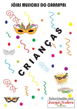 C
R
IA
N
Ç
A
S
JÓIAS MUSICAIS DO CARNAVAL
Selecionadas por:
 