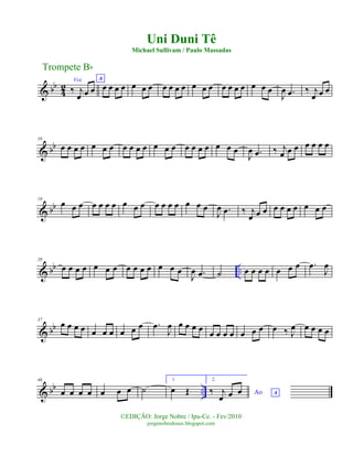 & bb
42
Voz
‰ j
œ œ œ
A
œ œ œ œ œ œ œ œ œ œ œ œ œ œ œ œ œ œ œ œ œ
J
œ .œ ‰ j
œ œ œ
& bb
10
œ œ œ œ œ œ œ œ œ œ œ œ œ œ œ œ œ œ œ œ œ
J
œ .œ ‰ j
œ œ œ œ œ œ œ
& bb
19
œ œ œ œ œ œ œ œ œ œ œ œ œ œ œ œ œ
J
œ .œ ‰ j
œ œ œ œ œ œ œ œ œ œ
& bb ..
28
œ œ œ œ œ œ œ œ œ œ œ œ œ œ
J
œ .œ ˙ œ œ œ œ œ œ œ .œ
J
œ
& bb
37
œ œ œ œ œ œ œ œ œ œ .œ
J
œ œ œ œ œ œ œ œ œ œ œ œ œ ‰ J
œ œ œ œ œ
& bb ..
46
œ œ œ œ œ œ œ ˙
1.
œ Œ
2.
Ao A‰ j
œ œ œ
Trompete Bb
©EDIÇÃO: Jorge Nobre / Ipu-Ce. - Fev/2010
jorgenobredosax.blogspot.com
Uni Duni Tê
Michael Sullivam / Paulo Massadas
 