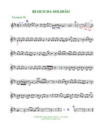 &
## 42Introd.
Œ ‰ J
œ%œ œ œ œ
.œ J
œ œ œ œ œ œ œ œ œœ œ
3 3
˙#
ﬁ
˙# ˙
Œ
.œ œ
Voz
j
œ
‰ ‰ j
œœ œ œ œ
&
##
10
œ œ œ œ
J
œ ‰ Œ
œ œ œ œ œ œ œ œ œ ‰ j
œ œ œ œ œ œ œ œ# œ œ
œ œ œ œ
‰
J
œ œ œ œ œ
&
##
19
œ œ œ œ œ œ œ œ# œ ‰ j
œ œ œ# œ
œ .œ
J
œ œ œ# œ œn œn œ# œ œn œ œ œ œ œ œ œ œ
&
##
28
œ œ œ œ œ ‰ j
œ œ œ œ œ .œ œ œ œ œ# œ ˙n œ ‰
J
œ œ œ œ œ œ œ œ œ œ œ œ œ
&
##
37
.œ œœœ œ# œ œ œ œ œœœ œ# œ# œ
3
3
˙ œ ‰
j
œ œ œ œ œ œ œ œ œ œ œ œ œ# œ ‰
J
œ
&
##
46
œ œn œ œ œ œn œ œb œn œ œ œ œ ‰ J
œ œ œ œ œ œ# œ# œ
œ œ œ œ œn œ œ
œ
œ
&
##
54
.œ# J
œ œ œ# œ# œ ˙ Ao %œ ‰ J
œ ﬁ
˙ œ Œ
Trompete Bb
©EDIÇÃO: Jorge Nobre / Ipu-Ce. - Fev/2010
jorgenobredosax.blogspot.com
BLOCO DA SOLIDÃO
 