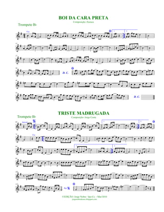 &
#
42 ..
Voz
œ .œ œ ˙ œ œ œ œ œ œ œ Œ œ œ œ œ œ œ œ œ œ
ﬁ
œ œ œ œ œ
1.
œ .œ Œ
2.
œ .œ
œœ œ ˙ ˙
&
#12
œ œœœ ˙ ˙ œ
.œ œœ œ œœœ ˙ ˙ ˙ œ œœœ ˙ ˙ ≈
œœœœ œ œ# œœœ ˙ ˙
&
#27
˙ œ œœ œ ˙ œ ≈ œn œ œ œ œ œ œœ œœ œ œ
œ ˙ ˙ œ œœ œ œœ œ œ œ œœ œ
&
#39
œ œ œ .œ œ œ œ œ D. C.˙
ﬁ
œ .œ ≈œ œ œ œ œ œ œ œ .œ œ œ œ œ œ œ œ œ œ œ œ œ œn œ
&
#48
œn œ œ œ œ œ œ œ œ œ œn œ œ œ œ œ œ œ œ œ œ œ œ œ œ œ
&
#53
œœ œœœ œ œœ œœœ œ œ œ
œ œ œ œ œ œ œ œ œ ≈
œ œ œ œ œ œ œ œ
D. C.
œœ œœ
&
# .. ..
63 Introd.
Œ
œ
œ œ
%
.œ œ .œ
œ œ œ
œœ .œ œ .œ
œ œ œ
œœ .œ œ .œ œ
1.
.œ œ œœœ ˙
J
œ ‰
œ
œ œ
2.
ﬁ
.œ œ œœœ
&
# ..
73
˙
Voz
Œ œ œ œ œ œ œ œ œ œ œ œ œ .œ
œ œ ˙ ≈ .
J
œ œ œ .œ œ œ œ œ ˙ œ ‰ J
œ œ œ œ
&
# ..
84
œ œ œ œ œ œ
œ œ œ ‰ J
œ œ œ œ œ œ
1.
œ œ œ œ œ ˙ .œ# œ œ
2.
œ œ œ œ œ ˙ ‰ j
œ œ œ ˙
&
#95
œ œ œ œ œ .œ œ œ œ ‰
J
œ œ œ œ œ œ œ œ œ œ œ ˙ œ œ œn œ œ œ œ œ œ œ œ œ œ œ œ œ œ œ
&
#105
‰.
R
œœœ œ œœ œ œ œ œœ œ œ œ ˙ œœ œn œ œ œœ œ œ œœ œ œ œ .œ œ œ ‰.
R
œœœ œ œœ œ œ œ
&
#115
œ œ œ œ œ œ
œ œ œ Ao %J
œ ‰
œ
œ œ
ﬁ
˙ œœ œ œ œ .œ œ œ
J
œ ‰
œn œb ˙# ˙ ˙
J
œ
‰ Œ
Trompete Bb
©EDIÇÃO: Jorge Nobre / Ipu-Ce. - Mar/2010
jorgenobredosax.blogspot.com
BOI DA CARA PRETA
Composição: Zuzuca
TRISTE MADRUGADA
Composição: Jorge CostaTrompete Bb
 