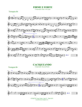 & b 42
Voz
œ œ
œ œ œ
œ œ œ œ œ œ œ œ œ
œ œ œn œb ˙ Œ ≈ œ œ œ œ
œ œ œ œ œ œ
& b
12
œ œ œ œ œ œ œ œ œ œ œ œ œ œ œ ‰
j
œ œ œ œ œ
œ œ œ œ œ œ œ œ œ œœ œ ˙
& b
24
Œ ≈œ œ œ œ œ œœœ œ œ œ œœœ œ œ
œ œœœ œ œ œ Œ ≈œ œ œ œ œ œœœ œ œ œ œ œ
& b ..
37
œ œ œ œ œ œœ œ
1.
œ
œœ œ œ œ Œ
2.
˙ ∑ .œ œŒ ∑ .œ œŒ ∑
œ œ œ œœœ œœ œœœ œ
& b
49
.œ œ œ ∑ .œ œŒ ∑ .œ œŒ ∑
œ œ œœœœ œœœ
œœœ .œ œ œ ∑ .œ œŒ ∑ .œ œŒ ∑
& b
63
œ œ œ œ œ œ œœ œœœ œ ˙ Œ ≈ œ œ œ œ œ œ œ œ œ œ œ œ œ œ œ œ
œ œ œ
œ œ œ œ
& b
74
Œ ≈ œ œ œ œ œ œ œ œ œ œ œ œ œ œ œ œ œ œ œ œ œ œ
œœ œ D. C.œ œ Œ
& b
86 Voz
œ œ œ œœ
œ œ œ œ œœ
œ ˙ Œ ≈œ œ œ œ œ œ Œ œ œ œ œœ
œ œ œ œ œœ
œ œ œ
& b ..
99
œ œœœ œœ œ ˙ œ œ œ œœ
œ œ œ œ œœ œb ˙ œ ≈œ œ œœ œ œ Œ œ
œ
œ œœœ œ œ
& b ..
113
œ œœ œ œ œ œ œœ œ
1.
œ œ œ œ Œ
2.
œ œ œ œœœ œœ œ Œ ˙ œ œ œ ‰ œœœ œœ œ Œ
& b
125
˙ ˙
‰ œœœ œœ œ Œ ˙ œ œ œ ‰ œœœ œœ œ Œ
˙ œ œ œ œ
D. C.œ> œ>
Œ
Trompete Bb
©EDIÇÃO: Jorge Nobre / Ipu-Ce. - Mar/2010
jorgenobredosax.blogspot.com
FIRME E FORTE
Composição: Efson / Nei Lopes
CACIQUEANDO
Composição: Noca da Portela
Trompete Bb
 