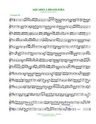 &
## 42
˙ ˙ œœ œ œ œ œœ œ œ œ œ œ ˙ œœ
œ œ œ œœ œ œ# œ œ œ œ œœ œœ œ œ œ œ œœ œ œ œ
&
##
13
˙ œ œ œ œ œ ≈œ œ œ œ œ œ œ ˙ œ œ œ œ œ .œ
j
œ œ œ œ œ œ œ œ œ œ œ œb œ œ œ ˙
&
##
25
œ œ œ œ œ œœ œ œ œ œœ œ œ œ œœ œ œœ œœœ œ œ œ œ œ œ œ .œ œ œ Œ œœ œ ˙ œœ œ œ œ ˙
&
##
36
Œ œ œ œ œ ≈œ œ œ œ œ œ œ œ ˙ ‰ œ œœœ œ
3 3
œ œ# œ œ œ œ ˙ œ œ œ œ œ œ œ œ œ œ œ œ œ#
&
##
48
œ œ œ œ .œ
J
œ œ œ œ# œ œ œ ˙ œ ≈œ œ œ œ œ œ œ œ œ œ ˙ ˙ œ œ œ œ œ œ œ œ ˙
&
##
60
‰ œ œ œ œ œ œ œ œ œœ œ ˙ œ ≈œ
œ œœ œ œ œ œ œ œ# œ œ œ œ œ œ œ# œ œ œn ˙ œ œœ œ
&
##
71
œ œ œ ≈œ œ œœ œ œ œ .œ œ œ œ œœ œ œ œ œ ≈œ œ œœ œ œ# œ œ œ œœ œ œ œ# œ œ œ ≈œ œ œœ œ œ
œ
&
## #####
82
œœ œ œ œ œœ œ œ œ œ œ œ œ œ œ# œœ œ œ œ œ œ# œ# œ œ œ œœ œ œ œ ≈ œ
œ# œœ œ œ œ œ œ œ œ
&
#####
91
œ œ œ ≈œ œ œœ œ œ œ œœ œ œ œ œ œ œ ≈œ
œ œœ œ œ œ œœ œ œ œ œ œ œ ≈œ
œ œœ œ œ œn
&
##
###
102
œ œn œ œ œ# œ œ‹ œ œ œ ≈
œ œ .œ
œn œ
œ œ œ œ œ œ œ
œn œ
œ œ œ œ œ œ‹ œ œ œ œ œ
œ
&
#####
111
˙ œ ≈ œ œ .œ œ œ œ œ œ œ œ œ œ œ œ œ œ œ œ œ œ œ œ œ œ œ œ œ .œ œ œ œ œ ˙ œ ≈ œ œ
&
##
###
121
œ œ œ œ œ œ œ œ œn œ œ œ œ
œ œ œ œ œ œn œ .œ œ œ œ œ œ œ œ œ œ œ ˙ œ ≈ œ
œ
&
##
###
nnn
##
129
œ œ œ œ œ œ œ œ œ
œ ˙
Œ
œ œ œn œ œ œ œn œ œ œ œn œ œ ˙ œ ≈ œ œ
&
## .. ..
137
˙
.œ œ œ œ œ ˙ ˙ ˙ .œ œ œ œ œ ˙
1.
œ ≈ œ œ
2.
D. C.œ Œ
Trompete Bb
©EDIÇÃO: Jorge Nobre / Ipu-Ce. - Mar/2010
jorgenobredosax.blogspot.com
AQUARELA BRASILEIRA
Composição: Silas De Oliveira
 
