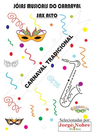 CARNAVAL
TRADICIONAL
SAX ALTO
Selecionadas por:
JÓIAS MUSICAIS DO CARNAVAL
 