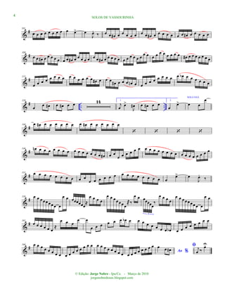 &
#303
œ œ œ œ œ œ œ œ œ œ> œ
J
œ.
‰ œ œ œ# œ œ œ œ œ œ œ œ# œ œ œ œ œ œ œ œ# œ œ œ œ œ
&
#309
œ œ œ# œ œ œ œ œ œ œ œ# œ œ œ œ œ œ œ œ# œ œ œ œ œ œ œ œ œ œ œ œ œ œ œ œ œ œ œ œ œ œ# œ œ œ œ œ œ œ
&
#315
œ œ œ œ œ œ œ œ œ œ œ œ œ œ œ# œ œ œ œ# œ œ œ œn œ œ œ œ œ œ œ œ œ œ œb œ œ œ œ œ œ
&
# .. ..
320
œ
œ œ# œ œ# œ œ 14 1.
j
œ
œ>
J
œ# œ œ# œ œ
2.
œ
œ>
SOLO SAX
œ œ
œ
&
#340 œ œ# œ œ œ œ œ œ œ œ# œ œ œ œ œ œ
‘ ‘ ‘ ‘
&
#346 œn œ œ œ œ œ œ œ œ œ œ œ œ œ œ œ# œ œ
œ œ œ œ œ œ œ œ œ œ œ œ œ œ œ œ œ œ œ œ œ œ
&
#351 œ œ œ œ œ œ œ œ œ œ
œ œ œ œ œ œ œ œ œ œ œ œ œ œ œ
œ> œ
J
œ.
‰
&
#356 œ œ œœœœœœ œ
œ œ œœœœœœ
≈
œ œ œ œ
œ œ œœœœœ
®‰
œ œ œœœœœ
‰
œ œ œ œ
5
œ œ œœœœœœ œ
œ œ
&
#361
œ œ œ œ œ œ
≈
œ œ œ
œ œ
œ œ œ œ œ œ œb œ œ œ œ œ œ œ œ œb œ œ œ œ œ œ œ œ
&
#366 œ œ œ œ œ œ œ œ œ œ œ œ œ œ œ œ œ œ œ œ œ œ œ œ œ œ œ œ œ œ œ œ
Ao %
œ œ œ#
ﬁ j
œ ‰
œU
4 SOLOS DE VASSOURINHA
© Edição: Jorge Nobre - Ipu/Ce. - Março de 2010
jorgenobredosax.blogspot.com
 