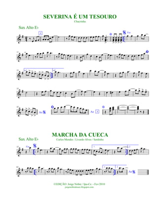 &
#
4
2 ..‰ j
œ œ œ
A
œœ œœ œ ˙ ‰ J
œ œ œ œ œ œ œ œ œ œ œ *
J
œ .
..
œœœ
>
œœœ
>
œœœ
>
œœœ
>
œœœ
>
% Voz
œ œ œ œ œ
&
#11
J
œ .œ ‰J
œ œ œ
J
œ .œ
‰ J
œ œœ
J
œ .œ Œ œ œ œ œ œ œ œ
J
œ .œ ‰ J
œ œ œ œ œ œ
ﬁœ œ œ
&
# ..
23 1.
œ œ> œ> œ> œ> œ>
œ
>
œ
>
2.
J
œ .œ
Œ œ œ œ œ
œ œ œ
J
œ .œ Œ œ œ .œ
J
œ J
œ œ
J
œ
&
#33
˙ Œ œ œ œ œ œ œ œ œ œ
J
œ .œ œ Œ œ œ# œ œ œ œ œ> œ> œ>
&
#42
Ao %
œ> œ>
œ
>
œ
>
ﬁœ œ œ œ
Ao A
œ œ œ œ œ œ *
Œ
œœœ
œœœ
˙˙˙ ˙˙˙
J
œœœ
‰ Œ
&
# .. ..
52 Voz
Œ
œ %
J
œ .œ Œ
.œ œ œ œ œ œ œ œ œ œ œ œ œ œ
1.
œ œ œ œ J
œ .œ Œ
.œ œ 2.
œ œ œ œ J
œ .œ
&
# .. ..
63
‰J
œ œ œ
J
œ .œ
‰J
œ œœ J
œ .œ
‰J
œœœ œœœœ œœœœ J
œ .œ 1.
‰J
œ œ œ 2.
Ao %Œ
.œ œ
Sax Alto Eb
©EDIÇÃO: Jorge Nobre / Ipu-Ce. - Fev/2010
jorgenobredosax.blogspot.com
MARCHA DA CUECA
Carlos Mendes / Livardo Alves / Sardinho
SEVERINA É UM TESOURO
Chacrinha
Sax Alto Eb
 