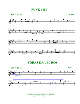 &
###
42 ‰ J
œ œ œ J
œ .œ ‰ J
œ œ œ J
œ .œ
&
###5
‰ J
œ œ œ .œ
œ œ œ œ œ œ œ ˙
&
###9
‰ J
œ œ œ J
œ .œ ‰ J
œ œ œ J
œ .œ
&
##
#13
‰ J
œ œ œ œ œ œ œ œ œ
œ œ ˙
&
## ..
18
œ œ œ
3
œ œ œ
3
J
œ .œ œ ‰ J
œ
J
œ œ J
œ
&
## ..
23 1.
œ œ œ œ# ˙ œ Œ
2.
J
œ œ J
œ
J
œ .œ
Sax Alto Eb
©EDIÇÃO: Jorge Nobre / Ipu-Ce. - Fev/2010
jorgenobredosax.blogspot.com
PUNK 1989
FORAS DA LEI 1990
Sax Alto Eb
Fco. Melo
Tião
 