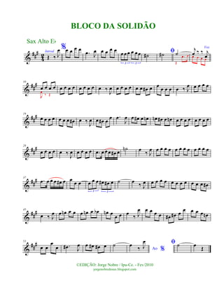 &
###
42Introd.
Œ ‰ J
œ %œ œ œ œ
.œ J
œ œ œ œ œ
œœœ œ œœ
3 3
˙# ﬁ˙# ˙
Œ
.œ œ
Vozj
œ ‰ ‰ j
œœ œ œ œ
&
###10
œ œ œ œ
J
œ
‰ Œ
œ œ œ œ œ œ œ œ œ ‰
J
œ œ œ œ œ œ œ œ# œ œ œ œ œ œ ‰ J
œ œ œ œ œ
&
##
#19
œ œ œ œ œ œ œ œ# œ ‰
J
œ œ œ# œ œ .œ
J
œ œ œ# œ œn œn œ# œ œn œ œ œ œ œ œ œ œ
&
##
#28
œ œ œ œ œ ‰ J
œ œ œ œ œ .œ œ œœ œ# œ
˙n œ ‰ J
œ œ œ œ œ œ œ œ œ œ œ œ œ
&
###37
.œ œ œ œ œ# œ œ
œ œ œ œ œ œ# œ# œ
3 3
˙ œ
‰ J
œ œ œ œ œ œ œ œ œ œ œ œ œ#
&
###45
œ ‰ J
œ œ œn œ œ œ œn œ œb œn œ
œ œ œ
‰ J
œ œ œ œ œ œ# œ# œ œ œ œ œ œn
&
##
#53
œ œ
œ
œ .œ# J
œ œ œ# œ# œ ˙
Ao %
œ ‰ J
œ ﬁ ˙ œ Œ
Sax Alto Eb
©EDIÇÃO: Jorge Nobre / Ipu-Ce. - Fev/2010
jorgenobredosax.blogspot.com
BLOCO DA SOLIDÃO
 