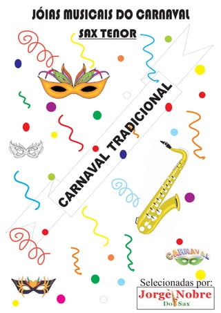 CARNAVAL
TRADICIONAL
SAX TENOR
Selecionadas por:
JÓIAS MUSICAIS DO CARNAVAL
 