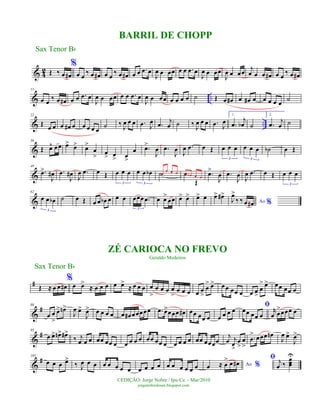 & 4
2 Œ ‰ œ œ#
%
œ œ
‰ œ œ# œ œ
‰ œ œ# œ œ .œ œ
J
œ œ œœ œ œ .œ œ
J
œ œ œœ
J
œ œ œœ j
œ œ œ œ# œ œ
‰ œ œ#
& ..
11
œ œ ‰ œ œ# œ œ .œ œ
J
œ œ œœ œ œ .œ œ
J
œ œ œœ œ œ œ œ ˙ Œ œ œ# œ œ# œ œ œ œ œ ˙
& ..
22
Œ œ œ œ œ# œ œ œ œ œ
˙ ‰ J
œ œ œ .œ J
œ .œ
j
œ ˙ ‰ J
œ œ œ .œ J
œ
1.
.œ
j
œb ˙
2.
.œ
j
œ ˙
&
36
Œ œ^ œœ œ> œ> œ>
œ
> œ
> œ
> œ
>
œ .œ>
J
œ .œ
J
œ
J
œ .œ œ Œ œ œ œ
3
œ œ œ
3
˙b œ Œ
&
49
.œ>
J
œ# .œ
J
œ#
J
œ .œ œ Œ œ œ œ
3
œ œ œb
3
˙œ
œ œ œ œ
Œ
œ œb œ œ
.œ>
J
œ .œ
J
œ
J
œ .œ œ Œ œ œ œ
3
&
62
œ œ œb
3
˙ œ Œ œ œ œb œ œ œ œœœ .œ
3
œ œ>
œœ œ> œ> œ> œ œ> œ#>
Ao %J
œ>
‰ ‰ œ œ#
#
Œ ≈ œ œ œ#
%
œ œ>
≈ œ œ œ œ œ>
≈ œ œ œ œ
>
œ œ œ œ
>
œ œ œ œ œ
>
œ
> œ> œœ œœ œ œ œ
>
œ
> œ> œœ œœ œ
&
#86
œ œ
>
œ> œn>
J
œ œ>
J
œ> œ œ œ œ œ œ# œœœœœ .œ œ>œœœ œ# œœ œœ œ œ œ œ œ
ﬁœœ œœ œ
r
œ œ
>œœœ œ
&
#95
œ œ> œn> œ#>
‰ j
œ œ œ œœ œœ œ œ œ œ œ œœ œœ œ œ œ œ œ œœ œœœœ
j
œ j
œ
>
œ
>
œ
>
.œ
> œœœ œn
J
œ œ>
J
œ>
&
#105
œ œ œ œ>
‰ J
œ œ œ œ œ œ œ œ œ œ œ œ œ œ œ œ œ œ Ao %œ ≈ œ
> œ œ#
ﬁ j
œ ‰
œœœ
U
Sax Tenor Bb
©EDIÇÃO: Jorge Nobre / Ipu-Ce. - Mar/2010
jorgenobredosax.blogspot.com
BARRIL DE CHOPP
ZÉ CARIOCA NO FREVO
Geraldo Medeiros
Sax Tenor Bb
 