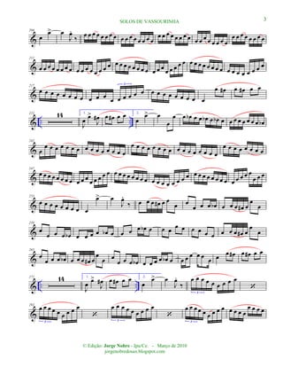 &
204
œ
œ> œ
J
œ.
‰ œ œ œ œ œ œ œ œ œ œ œ œ œ œ œ œ
œ œ œ œ œ œ œ œ œ œ œ œ œ œ œ œ
œ œ œ œ œ œ œ œ
&
211
œ œ œ œ œ œ œ œ œ œ œ œ œ œ œ œ œ œ œ œ œ œ œ œ œ œ œ œ œ œ œ œ œ œ œ œ œ œ œ œ œ œ œ œ œ œ œ œ
&
217
œ œ œ œ œ œ œ œ œ œ œ
œ œ œ œ œ œ
3
œ œ œ œ œ œ œ œ œ
œ œ# œ œ# œ œ
& .. ..
222 14 1.
J
œ
œ>
J
œ# œ œ# œ œ 2.
œ
œ> œ
œ
œ œ œb œ œ œb œ œb œ œ œ œ œ œ œ œ œb
&
242
œ
œ œ œ œ œ œ œ œ œ œ œ œ œ œ œ
œ œ œ œ œ œ œ œ œ œ œ œ œ œ œ œ
œ œ œ œ œ œ œ œ
&
247
œ œ œ œ œ œ œ œ œ œ œ
œ œ œ œ œ œ œ œ œ œ œ œ œ œ œ œ œ œ œ œ œ œ œ œ œ œ œ œ œ œ œ œ œ œ
œ œ œ
&
253
œ œ œ œ œ œ œ œ œ
œ> œ
J
œ.
‰ œ œ œ œ# œ œ
œ œ
œ œ œ œb œ œ œ œ# œ
œ
œ
&
259
œ
œ œ œ œb œ œ œ œ œb œ œ œ œ œb œ œ œ
œ œ œ œ œ œ œ œ œ œ# œ
œ
œ
&
265
œ
œ œ œ œb œ œ œ œ# œ
œ
œ œ
œ œ œ œb œ œ œ œ œb œ œ œ œ œ œ œ œ œ œ# œ œ# œ œ
& .. ..
272 14 1.
J
œ
œ>
J
œ# œ œ# œ œ 2.
œ
œ> œ
J
œ.
‰
œ œ œ œ œ œ œ œ œ
3
‘
&
292
œ œ œ œ œ œ œ œ œ
3
‘
œ œ œ œ œ œ œ œ œ
3
‘
œ œ œ œ œ œ œ œ œ
3
œ œ œ œ
œ œ œ œ
3SOLOS DE VASSOURINHA
© Edição: Jorge Nobre - Ipu/Ce. - Março de 2010
jorgenobredosax.blogspot.com
 