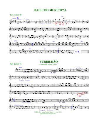 & bb
b 4
2
%Introd.
œ œn œ
3
œ œ œn
3
˙ ˙n
œ œ œ
3
œ œn œ
3
œ
Œ
Œ
.œ œ
Voz
Œ
œ
œ
œ œ œ œ
œ œ
œ Œ œ œ œ ˙ Œ
œ œ
& bb
b
13
.œ œœ œ œ œ œ ˙
Œ œ
œ œ œ
œ œ œ ˙ Œ
œ œ .œ
j
œ œ œ œ œ ˙ Œ œ
œ œ œ
& bb
b
26
œ œ œ ˙ ‰ j
œ œ# œn j
œn œ J
œ œb œ œ œ ˙ Œ œ
œ œ œ œ œ
œ ˙ ‰ J
œ œ œ J
œ œn J
œ
& bb
b nn
n ..
38 VIVO
œ œn œ œ ‰ j
œ œ œn œ œ œ œ œ œ œ œ
Hei!
J
œ œ ‰ ‰ j
œ œ œ œ œ œ œ œ œ œ œ
Hei!
J
œ œ ‰ ‰ j
œ œ œ
& ..
48
œ œ œ œ œ œ œ œ
Hei!
J
œ œ ‰ ‰ j
œ œ œ œ œ œ œ
1.
j
œ ‰ Œ ‰ j
œ œ œ
2.
œ ≈œ .œ œb Ao %œ œ œb œ
##
Introd.
˙ ‰œœœœœ
3 3
œ œ œ œ œ œ# œ ˙ ‰œœœœœ
3 3
œ œ œ# œ ˙ ˙ ‰œœœœœ
3 3
œ œ œ œ
&
## nnb
73
˙ œ œ œ
3
œ œ œ
3
˙
Voz
‰
j
œ œ œ œ œ œ œ œ œ œ ˙ ‰ j
œ œ œ œ œ œ œ œ œ œ ˙
& b
85
‰ j
œ œ œ œ œ œ œ œ œ œ ˙ œ œ ˙
œ œ ˙ ‰ j
œ œ œ œ œ œ œ œ œ œ ˙ ‰ j
œ œ œ
& b n
##
98
œ œ œ œ œ œ œ ˙ ‰ j
œ œ œ œ œ œ œ œ œ œ ˙ œ œ ˙ œ œ ˙ ˙œ œ# œ œ œn œ#
3
3
&
## ..
110
˙ ‰ œ œ œ œ œ
3 3
œ œ œ œ œ œ# œ ˙ ‰ œ œ œ œ œ
3 3
œ œ œ œ ˙ ˙
&
## ..
119
‰ œ œ œ œ œ
3 3
œ œ œ œ ˙ œ œ œ
3
œ œ œ
3
1.
œ œ œ œ œ Œ
2.
œ œ œ œ œ Œ
Sax Tenor Bb
©EDIÇÃO: Jorge Nobre / Ipu-Ce. - Fev/2010
jorgenobredosax.blogspot.com
BAILE DO MUNICIPAL
TURBILHÃO
Composição: Moacyr FrancoSax Tenor Bb
 
