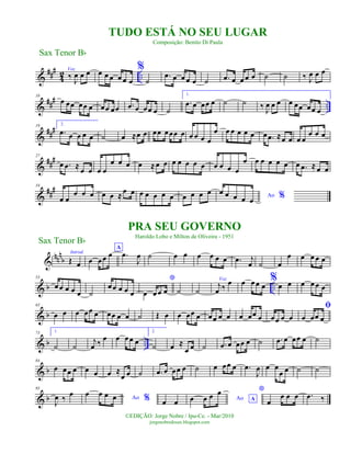 &
###
42 ..
Voz
‰ J
œ œ œ œ œ œ œ œ œ
%
˙
.œ œ œ œ œ ˙ .œ œ œ œ œ ˙ ˙ ‰ J
œ œ œ
&
##
#
..
10
œ œœ œœ œ œœ œœ .œ œ œœ œ ˙
1.
.œ œ œœ œ ˙ ˙ ‰ J
œ œ œ œ œœ œœ œ
&
###19 2.
.œ œ œ œ œ ˙ œ ≈œ œ œœ œœœ œ œ œ œ œ
œ œ œ œ œ œ œ .œ ≈œ œ œ œ
œ œ œ
&
###27
œ .œ ≈
œ œ œ œ
œ œ œ œ ≈œ œ œ œ œ œ œ œ œ œ œ
œ œ œ œ œ œ œ .œ ≈ œ œ
&
###34
œ œ
œ œ œ œ œ ≈
œ œ œ œ œ œ œ œ œ œ œ Ao %
œ œ œ œ œ
nn
n
b
Introd.
Œ& œ
A
œ œœ œ .œ
J
œ ˙ œ œ œ œ œ œ .œ j
œ ˙ œ
œ œ œ œ œ
& b ..
53
œœ œ œ œ ˙
œœ œ œ œ
*
œ œ œ œ ˙ ˙
Voz
j
œ ‰ œ œ œœ œ
%
œ œ œ œ œ œ
& b
63
œ œ œ œœ œ œœ œ œ ˙ Œ œ œ œœ œ œœ œ œ œ œœ œ œœ œ œ
ﬁ
œ œœ œ
& b ..
73 1.
˙ ˙
j
œ ‰ œ œ œœ œ
2.
˙ œ ≈
œ œ ˙ .œ œ œœ œ ˙ .œ œ œœ œ ˙
& b
84
œ œœ œ œ œ œ ≈
œ œ ˙ .œ œ œœ œ ˙ œ œœ œ .œ
J
œ œ œ
œ œ ˙ ˙
& b
95
J
œ ‰
œ
Ao %
œ œ œ œ
œ œ Ao Aœ œ œ œ *
œ
œ œ œ .œ ‰
Sax Tenor Bb
©EDIÇÃO: Jorge Nobre / Ipu-Ce. - Mar/2010
jorgenobredosax.blogspot.com
TUDO ESTÁ NO SEU LUGAR
Composição: Benito Di Paula
PRA SEU GOVERNO
Haroldo Lobo e Mílton de Oliveira - 1951
Sax Tenor Bb
 
