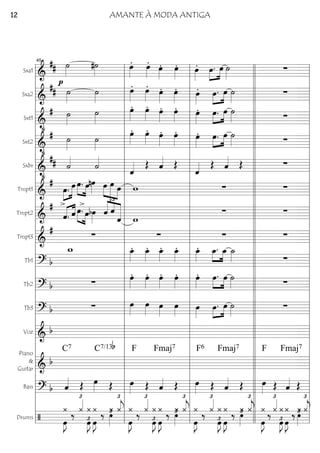 Sxa1
========================&
## ˙»»»»
p
#˙»»»» œ»»»»
. œ»»»»
. œ»»»»
. œ»»»»
. œ»»»»
. œ.»»»»
»»»»
œ ˙»»»» ∑
Sxa2
========================&
## ˙»»»»
˙»»»»
œ»»»»
. œ»»»»
. œ»»»»
. œ»»»»
. œ»»»»
. »»»»
»»»»
œ. œ ˙»»»» ∑
Sxt1
========================&
•
# ˙»»»»
˙»»»»
œ»»»»
. œ»»»»
. œ»»»»
. œ»»»»
. œ»»»»
. »»»»
»»»»
œ. œ ˙»»»» ∑
Sxt2
========================&
•
# ˙»»»»
˙»»»»
œ»»»»
. œ»»»»
. œ»»»»
. œ»»»»
. œ»»»»
. »»»»
»»»»
œ. œ ˙»»»» ∑
Sxbr
========================&
•
## ˙««««
˙««««
ˆ«««« Œ ˆ«««« Œ
ˆ«««« Œ ˆ«««« Œ ∑
Tmpt1
========================&
#
œ.»»»»
»»»»»
œ
>
œ.»»»»
»»»»
>
œnœ»»»»
£
»»»»
»»»»» »»»»
œ œ œ w ∑ ∑
Tmpt2
========================&
#
«««« ««««
ˆ. ˆ »»»» »»»»
œ. œbœ»»»»
£
««««
«««
««««««
ˆ ˆ
ˆ w
∑ ∑
Tmpt3
========================&
# ∑ ∑ ∑ ∑
Tb1
========================? b
w_ œ_»»»»
. œ_»»»»
. œ_»»»»
. œ_»»»»
. œ_»»»»
. œ_.»»»»
»»»»
œ_ ˙_»»»» ∑
Tb2
========================? b ∑ œ»»»»
. œ»»»»
. œ»»»»
. œ»»»»
. œ»»»»
. œ.»»»»
»»»»
œ ˙»»»» ∑
Tb3
========================? b ∑ œ»»»»
œ»»»»
œ»»»»
œ»»»»
œ»»»»
œ.»»»»
»»»»
œ ˙»»»»
∑
Voz
========================& b
Piano
&
Guitar ========================& b
C7 C7/13b F Fmaj7 F6 Fmaj7 F Fmaj7
Bass
========================? b ˆ«««« Œ œ»»»» Œ œ»»»» Œ ˆ«««« Œ œ»»»» Œ ˆ«««« Œ œ»»»» Œ ˆ«««« Œ
Drums
========================/
¿
œ»»»»
J
‰
¿«««£
¿
œ»»»»
J£ œ»»»»
J
¿
‰
¿
‚»»»»
£ ¿«««
j
£
¿
œ»»»»
J
‰
¿«««£
¿
œ»»»»
J£ œ»»»»
J
¿ ‰ ¿‚»»»»
£ ¿«««
j
£
¿
œ»»»»
J
‰ ¿«««£
¿
œ»»»»
J£ œ»»»»
J
¿ ‰ ¿‚»»»»
£ ¿«««
j
£
¿
œ»»»»
J
‰
¿«««£
¿
œ»»»»
J£ œ»»»»
J
¿ ‰ ¿‚»»»»
£ ¿«««
j
£
l
l
l
l
l
l
l
l
l
l
l
l
l
l
l
l
l
l
l
l
l
l
l
l
l
l
l
l
l
l
l l
l
l
l
l
l
l
l
l
l
l
l
l
l
l
l
l
l
l
l
l
l
l
l
l
l
l
l
l
l
l
45
l
l
l
l
l
l
l
l
l
l
l
l
l
l
l
l
l
l
l
l
l
l
l
l
l
l
l
l
l
l
l l
l
l
l
l
l
l
l
l
l
l
l
l
l
l
l
l
l
l
l
l
l
l
l
l
l
l
l
l
l
ll
l
l
l
l
l
l
l
l
l
l
l
l
l
l
l
l
l
l
l
l
l
l
l
l
l
l
l
l
l
l l
l
l
l
l
l
l
l
l
l
l
l
l
l
l
l
l
l
l
l
l
l
l
l
l
l
l
l
l
l
l
AMANTE À MODA ANTIGA12
 