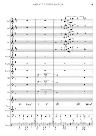 Sxa1
========================&
## ∑ ∑ Ó ‰£
£
««««««««
ˆˆ
£
»»»»
»»»»»
»»»»»œ œ œ_ ˙_»»»»
b˙_»»»»
Sxa2
========================&
## ∑ ∑ Ó ‰£
£
«««« ««««
ˆ ˆ
£
»»»»
»»»»»
»»»»»œ œ œ_ ˙»»»»
˙»»»»
Sxt1
========================&
•
#
∑ ∑ Ó ‰£ £
«««« ««««
ˆ ˆ
£
««««« «««« ««««
ˆ ˆ ˆ ˙»»»»
˙»»»»
Sxt2
========================&
•
#
∑ ∑ Ó ‰£ £
«««« ««««
ˆ ˆ
£
««««« «««« ««««
ˆ ˆ ˆ ˙»»»»
˙»»»»
Sxbr
========================&
•
## ∑ ∑ Ó ‰£
ˆ
£
«««« ««««
ˆ
£
»»»»
»»»»»
»»»»»œ œ œ_ ˙»»»» n˙»»»»
Tmpt1
========================&
# ∑ ∑ ∑ ∑
Tmpt2
========================&
# ∑ ∑ ∑ ∑
Tmpt3
========================&
# ∑ ∑ ∑ ∑
Tb1
========================? b ∑
˙__»»»»»
b˙__»»»»
w_
∑
Tb2
========================? b ∑
˙__»»»»»
b˙__»»»»
w_
∑
Tb3
========================? b ∑ ˙»»»» b˙»»»»
w ∑
Voz
========================& b
Piano
&
Guitar ========================& b
Fmaj7F6 F F7 Bb9 Bb9 Bbm7
Bass
========================? b
œ»»»» Œ ˆ«««« Œ œ»»»» Œ ˆ«««« Œ ˆ«««« Œ œ»»»» Œ ˆ«««« Œ bœ»»»»
Œ
Drums
========================/
¿
œ»»»»
J
‰
¿«««£
œ»»»»
J£
¿ ¿
œ»»»»
J
‰
¿
‚»»»»
£ ¿«««
j
£
¿
œ»»»»
J
‰ ¿«««£
œ»»»»
J£
¿ ¿
œ»»»»
J
‰ ¿‚»»»»
£ ¿«««
j
£
¿
œ»»»»
J
‰ ¿«««£
œ»»»»
J£
¿
œ»»»»
J
¿ ‰ ¿‚»»»»
£ ¿«««
j
£
¿
œ»»»»
J
‰
¿«««£
¿
œ»»»»
J£ œ»»»»
J
¿ ‰ ¿‚»»»»
£ ¿«««
j
£
l
l
l
l
l
l
l
l
l
l
l
l
l
l
l
l
l
l
l
l
l
l
l
l
l
l
l
l
l
l
l l
l
l
l
l
l
l
l
l
l
l
l
l
l
l
l
l
l
l
l
l
l
l
l
l
l
l
l
l
l
l
49
l
l
l
l
l
l
l
l
l
l
l
l
l
l
l
l
l
l
l
l
l
l
l
l
l
l
l
l
l
l
l l
l
l
l
l
l
l
l
l
l
l
l
l
l
l
l
l
l
l
l
l
l
l
l
l
l
l
l
l
l
l l
l
l
l
l
l
l
l
l
l
l
l
l
l
l
l
l
l
l
l
l
l
l
l
l
l
l
l
l
l
l
AMANTE À MODA ANTIGA 13
 