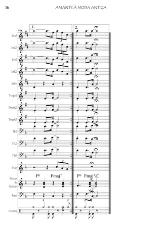 Sxa1
================&
##
˙_»»»»
œ_.»»»» »»»»
œ
£
»»»»»
»»»»» »»»»
œ_ œ œ
œ_»»»»
»»»»
»»»»
œ_. œ_
U˙_»»»»
Sxa2
================&
##
˙_»»»»
œ_.»»»» »»»»
œ œ_
£
»»»»»
»»»»» »»»»
œ œ
œ_»»»»
»»»» »»»»
œ_. œ ˙»»»»
U
U
Sxt1
================&
•
# ˙»»»»
œ.»»»» »»»»
œ ˆ
£
««««
««««
«««««
ˆ ˆ
œ»»»»
»»»»
»»»»»œ. œ_ ˙_»»»»
Sxt2
================&
•
# ˙»»»»
œ.»»»» »»»»
œ ˆ
£
««««
««««
«««««
ˆ ˆ
œ»»»»
œ.»»»»
»»»»
œ ˙»»»»
U
Sxbr
================&
•
##
ˆ«««« Œ ˆ«««« Œ
ˆ««««
««««« ««««
ˆ. ˆ ˙««««
U
Tmpt1
================&
#
ˆ««««
. ˆ.«««« ««««
ˆ ˙««««
ˆ««««
. «««« ««««
ˆ. ˆ ˙««««
U
Tmpt2
================&
#
ˆ««««
. ˆ.«««« ««««
ˆ ˙««««
ˆ««««
. «««« ««««
ˆ. ˆ
U
˙««««
Tmpt3
================&
#
ˆ««««
. ˆ.«««« ««««
ˆ ˙««««
ˆ««««
. ˆ.«««« ««««
ˆ
U
U
˙««««
U
Tb1
================? b
œ_»»»»
œ_.»»»»
»»»»
œ__ ˙__»»»»
œ_»»»»
»»»»
»»»»
œ_. œ__
U
˙__»»»»
Tb2
================? b
œ_»»»»
œ_.»»»»
»»»»
œ__ ˙__»»»»
œ_»»»»
»»»»
»»»»
. œ_. œ_ ˙_»»»»
Tb3
================? b
œ_»»»»
»»»»
»»»»
œ_. œ__ ˙__»»»»
.œ_»»»»
»»»» »»»»
œ_. œU˙»»»»
Voz
================& b Ó Œ ˆ
£
««««
««««
««««
ˆ ˆ
U
∑
Piano
&
Guitar ================& b Œ
Fmaj7F6
ˆˆˆ«««««««
Œ ˆˆ««««««
ˆˆ ˆ««««
..
F6
ˆˆˆ««««««
k
˙««««««
˙˙
u
Fmaj7/C
Bass
================? b
œ»»»» Œ ˆ«««« Œ œ»»»»
»»»» »»»»
œ. Uœ ˙««««
Drums
================/
¿
œ»»»»
J
‰
¿«««£
œ»»»»
J£
¿
œ»»»»
J
¿
‰
¿
‚»»»»
£ ¿«««
j
£
¿
œ»»»»
J
‰ ¿«««£
œ»»»»
J£
¿ ¿
œ»»»»
J
‰
l
l
l
l
l
l
l
l
l
l
l
l
l
l
l
l
l
l
l
l
l
l
l
l
l
l
l
l
l
l
l ”
”
”
”
”
”
”
”
”
”
”
”
”
”
”
”
”
”
”
”
”
”
”
”
”
”
”
”
”
”
”
{
{
{
{
{
{
{
{
{
{
{
{
{
{
{
1.
61
”
”
”
”
”
”
”
”
”
”
”
”
”
”
”
”
”
”
”
”
”
”
”
”
”
”
”
”
”
”
”
2.
AMANTE À MODA ANTIGA16
 