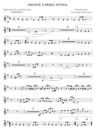==========================&
#
C
p
ˆ««««
. ˆ««««
. ˆ««««
. ˆ««««
. ˆ««««
. ˆ.«««« ««««
ˆ ˙«««« ˆ««««
. ˆ««««
. ˆ««««
. ˆ««««
. ˆ««««
. «««« ««««
ˆ. ˆ ˙««««
ll ll ll ll
==========================&
# 2
˙«««« #˙«««« ˙««««
˙«««« 3
ˆ««««
. ˆ««««
. ˆ««««
. ˆ««««
.““{ ll
5
ll ll ll ll
1.
==========================&
#
ˆ««««
. «««« ««««
ˆ. ˆ ˙«««« ˆ««««
. ˆ««««
. ˆ««««
. ˆ««««
. ˆ««««
. ˆ.«««« ««««
nˆ ˙«««« 2
ˆ««««
. ˆ««««
. ˆ««««
. ˆ««««
.””{
13
ll
2.
llll ll ll
==========================&
#
ˆ««««
. ˆ.«««« ««««
ˆ ˙»»»»
‰£ £
««««
««««
ˆ ˆ ˆ««««
j
‰ ‰
ˆ
£
««««
««««
ˆ ˆ««««
j
‰ ‘ ˆ««««
ˆ«««« #ˆ««««
ˆ«««« ˆ««««
ˆ«««« ˆ«««« œ»»»»ll
19
ll ll ll ll
==========================&
# 3
Œ œ.»»»»
»»»»
œ œ»»»» œ»»»»
∑ Œ
˙««««. ˆ««««
j
‰ Œ Ó
llll ll
24
ll ll ll ll
==========================&
# Œ #ˆ.«««« ««««
ˆ ˙»»»»
2
p
˙««««
n˙««««
w
2
ll
31
ll ll llll ll
==========================&
#
Ó Œ ‰. ˆ««««
k ˆ««««
««««
≈ #ˆ
£
««««
«««««
««««
nˆ ˆ ˆ ‰.#ˆ««««
k
£
«««« ««««
««««
nˆ ˆ ˆ »»»»
»»»»
»»»»
œ œ œ ˙»»»»
Œ ««««
««««ˆ ≈ #ˆ nˆ
£
««««
«««««
««««
ˆ ˆ ˆ.««««
««««
#ˆ nˆ
£
««««
«««««
««««
ˆ ˆ
llll
38
ll ll ll
==========================&
# ˙»»»»
. ‰. œ»»»»
K »»»»
»»»»œ ≈œœ»»»» ˙««««
ˆ.«««« ««««
ˆ ˆ
£
««««
««««
««««
ˆ ˆ ˙««««
«««« ««««
ˆ. ˆ »»»» »»»»
œ. œbœ»»»»
£
««««
«««
««««««
ˆ ˆ
ˆ wll
42
ll ll ll ll
==========================&
#
∑
7
ƒ
ˆ.«««« ««««
ˆ ˆ
£
««««
«««««
««««
ˆ ˆ ˙»»»»
œ»»»»
œ»»»»
œ»»»»
£
»»»»
»»»»»
»»»»»œ œ œ_ œ_»»»»
J
‰
œ_»»»»
J
‰ Ó
47
llll ll ll ll ll
==========================&
#
p
ˆ««««
. ˆ««««
. ˆ««««
. ˆ««««
. ˆ««««
. «««« ««««
ˆ. ˆ ˙«««« ˆ««««
. ˆ««««
. ˆ««««
. ˆ««««
. ˆ««««
. «««« ««««
ˆ. ˆ ˙««««
ˆ««««
. ˆ.«««« ««««
ˆ˙««««
U
““{ ll
58
ll ll ””{
1.
””
2.
AMANTE À MODA ANTIGA
Big Band & Solo Vocal Masculino
TROMPETE 2
Roberto Carlos
Transcrição: Rocha Sousa
 