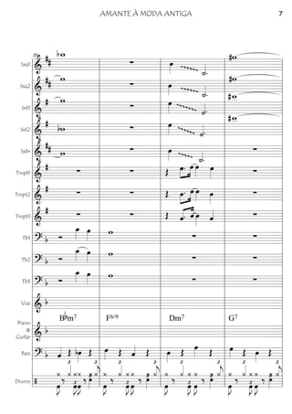 Sxa1
========================&
##
bw_
∑ œ»»»» ˙_««««
.
ggggg
#w
Sxa2
========================&
##
w
∑ œ»»»»
ggggg
˙_««««
.
#w
Sxt1
========================&
•
# w
∑ œ»»»»
gggggg
˙««««.
#w__
Sxt2
========================&
•
#
bw ∑ œ»»»» ˙««««.
ggggg
#w__
Sxbr
========================&
•
## w ∑ œ»»»»
gggg
˙_««««
.
∑
Tmpt1
========================&
# ∑ ∑ Œ »»»»
»»»»
œ. œ œ»»»»
œ»»»» ∑
Tmpt2
========================&
# ∑ ∑ Œ »»»»
»»»»œ. œ œ»»»» œ»»»»
∑
Tmpt3
========================&
# ∑ ∑ Œ ˆ.«««« ««««
ˆ œ»»»» ˆ«««« ∑
Tb1
========================? b Ó
œ_»»»» œ»»»» w ∑ ∑
Tb2
========================? b Ó
œ_»»»»
œ»»»»
w
∑ ∑
Tb3
========================? b Ó
œ_»»»» œ»»»» w ∑ ∑
Voz
========================& b
Piano
&
Guitar ========================& b
Bbm7 F6/9 Dm7 G7
Bass
========================? b ˆ«««« Œ bœ»»»»
Œ œ»»»» Œ ˆ«««« Œ œ»»»»
Œ œ»»»» Œ œ»»»» Œ œ»»»»
Œ
Drums
========================/
¿
œ»»»»
J
‰
¿«««£
œ»»»»
J£
¿¿
œ»»»»
J
‰
¿
‚»»»»
£ ¿«««
j
£
¿
œ»»»»
J
‰ ¿«««£
¿
œ»»»»
J£ œ»»»»
J
¿ ‰ ¿‚»»»»
£ ¿«««
j
£
¿
œ»»»»
J
‰ ¿«««£
œ»»»»
J£
¿ ¿
œ»»»»
J
‰ ¿‚»»»»
£ ¿«««
j
£
¿
œ»»»»
J
‰
¿«««£
¿
œ»»»»
J£ œ»»»»
J
¿ ‰ ¿‚»»»»
£ ¿«««
j
£
l
l
l
l
l
l
l
l
l
l
l
l
l
l
l
l
l
l
l
l
l
l
l
l
l
l
l
l
l
l
l l
l
l
l
l
l
l
l
l
l
l
l
l
l
l
l
l
l
l
l
l
l
l
l
l
l
l
l
l
l
l
25
l
l
l
l
l
l
l
l
l
l
l
l
l
l
l
l
l
l
l
l
l
l
l
l
l
l
l
l
l
l
l l
l
l
l
l
l
l
l
l
l
l
l
l
l
l
l
l
l
l
l
l
l
l
l
l
l
l
l
l
l
l l
l
l
l
l
l
l
l
l
l
l
l
l
l
l
l
l
l
l
l
l
l
l
l
l
l
l
l
l
l
l
AMANTE À MODA ANTIGA 7
 