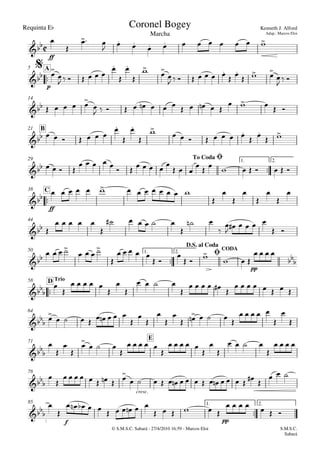 Requinta Eb
© S.M.S.C. Sabará - 27/4/2010 16:59 - Marcos Eloi
ff

p
A5
14
B21

1. 2.29

ff
C38
44

pp
1. 2.
CODA50

TrioD58
64
E71
cresc.
78

f pp
1. 2.85

Marcha
Kenneth J. Alford
Adap.: Marcos Eloi
Coronel Bogey

$



To CodaØ


 

D.S. al Coda
Ø







 
 

        


      







       
 
  

  
    

             
    
      





       
 
 
   
           
  
         
             









    

     

 


     
 
   
   

    
 

  
  
   


    



   

     
       

        






     
    








  

    

    



   

   


        
                

  


          
     
      
S.M.S.C.
Sabará
 