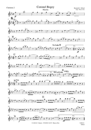 Clarineta 2
© S.M.S.C. Sabará - 27/4/2010 16:59 - Marcos Eloi
ff

p
A5
14
B21

ff
1. 2.29

C38
44

pp
1. 2.
CODA50

TrioD58
64
E71
cresc.
78

f pp
1. 2.85

Marcha
Kenneth J. Alford
Adap.: Marcos Eloi
Coronel Bogey

$



To CodaØ


 

D.S. al Coda
Ø







  
 
      


       



 

       
 
  

  
    

               
       



        
 
 
   
   
 
                

 

              








    

 
    

 


    
 
 
 
     

 
        

     



   

    

   
   

  
             

         
  
    

        
     



   
    
                   
     



  

           
            
S.M.S.C.
Sabará
 