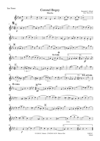 Sax Tenor
© S.M.S.C. Sabará - 27/4/2010 16:59 - Marcos Eloi
ff

p
A5
14
B21

ff
1. 2.30

C38

1. 2.47

pp
CODA TrioD56
64
E71
cresc.
79

f
1. 2.85

Marcha
Kenneth J. Alford
Adap.: Marcos Eloi
Coronel Bogey

$



To Coda
Ø

3

3 3
D.S. al Coda
 
Ø





   
 
 

      

    
    
   
       
     

        
    


 
     



  
         
 

                    

 

  
    

   

 
    

       
     

   

  

      
    

 
    
        

         
                     
              

       
          
    
               
S.M.S.C.
Sabará
 