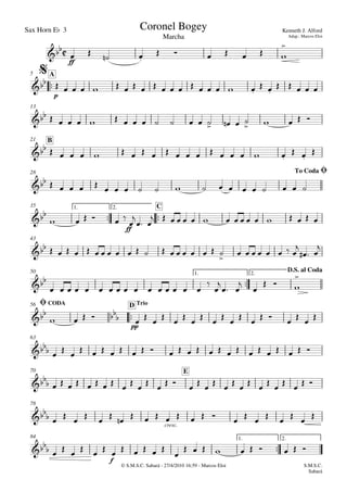 Sax Horn Eb 3
© S.M.S.C. Sabará - 27/4/2010 16:59 - Marcos Eloi
ff

p
A5
13
B21
28
 
ff
1. 2. C35
43

1. 2.50

pp
CODA TrioD56
63
E70
cresc.
78

f
1. 2.84

Marcha
Kenneth J. Alford
Adap.: Marcos Eloi
Coronel Bogey

$



To CodaØ



D.S. al Coda
 
Ø




 
 
      

                  
 
    
                
    
                  
 

    
              
     


 
                
                   

       

  

               



 


  

                      
                         
                             
                      
           

         
S.M.S.C.
Sabará
 