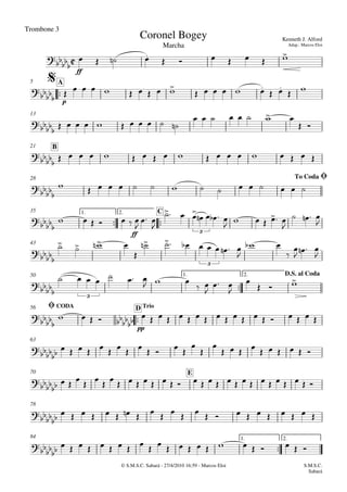 Trombone 3
© S.M.S.C. Sabará - 27/4/2010 16:59 - Marcos Eloi
ff

p
A5
13
B21
28
 
ff
1. 2. C35
43

1. 2.50

pp
CODA TrioD56
63
E70
78

1. 2.84

Marcha
Kenneth J. Alford
Adap.: Marcos Eloi
Coronel Bogey

$





To CodaØ

 3
 3
 3
D.S. al Coda

 

Ø






   
      
         
     
 


          
       
 
                  
               
      

 

  
    
     

   

   

        

 


   

      
  
 

 


  
                      
            



         
                             
                      
                      
S.M.S.C.
Sabará
 