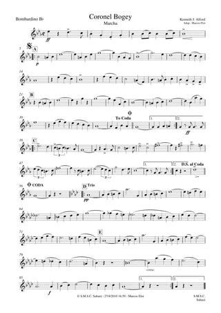 Bombardino Bb
© S.M.S.C. Sabará - 27/4/2010 16:59 - Marcos Eloi
ff

p
A5
14
B21

ff
1. 2.30

C38

1. 2.47

pp
CODA TrioD56
64
E71
cresc.
79

f
1. 2.85

Marcha
Kenneth J. Alford
Adap.: Marcos Eloi
Coronel Bogey

$



To Coda
Ø

3

3 3
D.S. al Coda
 
Ø




   
 
 

      

         
   
       
     

        
    


 
      


  
         
 
                     

 

  
    

   

 
    


      
     

   
   

      
    

 
    
        

         
                     
              

       
          
    
               
S.M.S.C.
Sabará
 