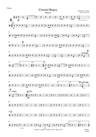 Caixa
© S.M.S.C. Sabará - 27/4/2010 16:59 - Marcos Eloi
ff

p
A5
12
B20
27
 
ff
1. 2. C35
42

1. 2.49

pp
CODA TrioD56
66
E74

cresc. f
1. 2.82

Marcha
Kenneth J. Alford
Adap.: Marcos Eloi
Coronel Bogey

$



To Coda
Ø

 
 
D.S. al Coda
    
Ø
    
    
  
 

          


   

             

    
        

       

  

  




      

             


            





  

  



           

        
          

       

     
                  



                 
             
             
     

  

    

      
S.M.S.C.
Sabará
 