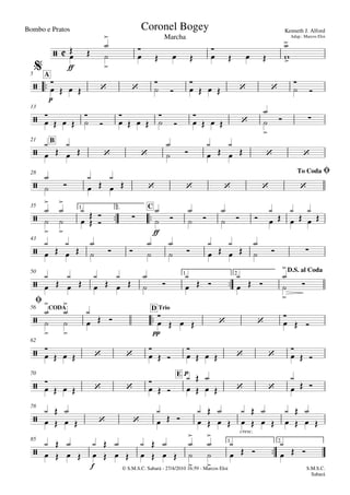 Bombo e Pratos
© S.M.S.C. Sabará - 27/4/2010 16:59 - Marcos Eloi
ff

p
A5
13
B21
28
 
ff
1. 2. C35
43

1. 2.50

pp
CODA TrioD56
62
pE70
cresc.
78

f
1. 2.85

Marcha
Kenneth J. Alford
Adap.: Marcos Eloi
Coronel Bogey
    
$
  
    
     
To CodaØ
 
 

D.S. al Coda
  
Ø
    
    
  


  





   

   



   

 

   




   

 

   

 

   





 

 

 

 




 

 


















 

 

  

 

 




 

 

  



 

 

 




 

 

 

 

 

  

  














  

   

 


   

  

   

 


   

  





 

 






 

  





 





 












 





 





 









  

 
S.M.S.C.
Sabará
 