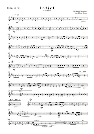 Abril-2016 / 38BI
Trompa em Fá 1
mf
q = 120
mp
7
14
mf
20
25
mp
30
36
™™
mp
42
™™
1. 2.49
™™
mp
56
™™
mp
61
68
4
4&
##
by Marília Mendonça
Arr: Flávio Rouver
I n f i e l(Arrocha)
&
##
&
## ^
&
##
&
## ∑
&
##
^
@
&
##
To Coda
&
## >> >
>>>
^ ^ ^ ^ 3
&
## ∑
&
## &
## >> >
>>>
^ ^ ^ ^
D.S. al Coda Ø
&
##
3
∑ >> >
>>>
&
## ^ ^ ^ ^ 3
2 U
‰ œ œ œ
J
œ ‰ œ œ œ
J
œ ‰ œ œ œ
J
œ ‰ œ œ œ
J
œ ‰ œ œ œ
j
œ w#
œ™ œ
J
œ œ œ™ œ
j
œ œ œ™ œ
j
œ œ œ™ œ
J
œ œ œ™ œ
J
œ œ œ™ œ
j
œ œ œ™ œ
j
œ œ
œ™ œ
J
œ œ œ
J
‰ Œ Ó Œ™ œœ˙ œ ˙™ ‰ œ
j
œ œ ‰ œ
jŒ ‰ œ
j
œ œ ‰ œ
jŒ
‰ œ
j
œ œ ‰ œ
jŒ ‰ œ
j
œ œ ‰ œ
j
Œ Ó™ ‰ œœ œ œœœ œœœ œœœ œ œ œ ˙
‰ œœ
œ œ œ œ œ œ œ œ œ œ œ œ ˙™ ‰ œ œ œ œ œ œ œ œ œ œ œ œ œ ˙™ Œ
œ™ œ
j
œ œ
œ™ œ
J
œ œ
˙™ œ œ
j‰ Œ Ó œ œ œ œ ‰ œ
J Œ œ œ œ œ ‰ œ
J Œ
œ œ œ œ ‰ œ
J
Œ œ œ œ œ ‰ œ
J
Œ ‰ œ
j
œ œ ˙ ‰ œ
j
œ œ ˙ ‰ œ
J
œ œ œ
œ œ œ ˙™ Œ
Ó™ ‰ œœ œ™ œœœ™ œœ œœœœ˙ Œ ‰ œ
J
‰ œ
J
‰ œ
J
‰ œ
J
Œ™
œœœ œ œ ˙ ˙ w#
œ#
j‰ Œ Ó ‰ œ œ œ
J
œ ‰ œ œ œ
J
œ ‰ œ œ œ
J
œ ‰ œ œ œ
J
œ ‰ œ œ œ
j
œ
w# Ó™ ‰ œœ œ™ œœœ™ œœ œœœœ˙ Œ ‰ œ
J
‰ œ
J
‰ œ
J
‰ œ
J
Œ™
œœœ œ œ ˙ ˙ w# Ó™ ‰ œœ œ™ œœœ™ œœ œœœœ˙ Œ
‰ œ
J
‰ œ
J
‰ œ
J
‰ œ
J
Œ™
œœœ œ œ ˙ ˙ w# Œ™ œ
J
œ œ œ œ ˙ ˙
 