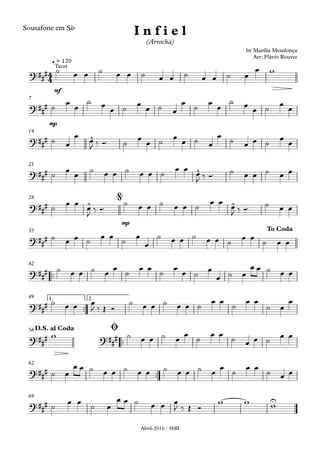 Abril-2016 / 38BI
Sousafone em Sib
mf
q = 120
mp
7
14
21
mp
28
35
™™
42
™™
1. 2.49
™™
56
™™
62
69
4
4?##
#
Tacet
by Marília Mendonça
Arr: Flávio Rouver
I n f i e l
(Arrocha)
?##
#
?### ^
?### ^
?##
# ^ ^@
?###
To Coda
?##
#
?###
?##
# ?##
#
D.S. al Coda Ø
?###
?##
# U
˙ œ œ ˙ œ œ ˙ œ œ ˙ œ œ ˙ œ
œ w
˙
œ
œ
˙ œ
œ ˙
œ
œ ˙ œ
œ
˙
œ
œ
˙ œ
œ ˙
œ
œ
˙ œ
œ œ
J ‰ Ó™ ˙ œ œ ˙ œ œ ˙ œ
œ ˙ œ œ ˙ œ œ
˙
œ
œ
˙ œ œ ˙ œ œ ˙
œ œ
œ
J ‰ Ó™ ˙ œ œ ˙ œ œ
˙
œ œ
œ
J ‰ Ó™
˙ œ œ ˙ œ œ ˙ œ œ œ
J ‰ Ó™ ˙ œ œ
˙ œ œ ˙ œ œ ˙ œ
œ
˙ œ œ ˙ œ œ ˙ œ œ ˙ œ œ
˙ œ œ ˙ œ
œ
˙
œ œ
˙
œ
œ ˙
œ
œ ˙ œ
œ œ ˙ œ œ
˙ œ œ œ
J ‰ Œ Ó
˙ œ œ ˙ œ œ ˙ œ œ ˙ œ œ
˙ œ
œ
w ˙ œ œ ˙ œ
œ
˙
œ œ
˙ œ œ ˙
œ œ
˙ œ
œ œ ˙ œ œ ˙ œ œ ˙ œ œ ˙ œ
œ
˙
œ œ
˙ œ œ
˙ œ œ ˙ œ
œ œ ˙ œ œ œ
J ‰ Œ Ó
w w w
 