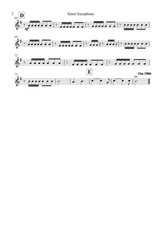D64
68
72
75
E Out./2006Out./2006
&
#
mf
&
#
&
#
&
#
‰ œ œ œ œ œ œ œ ‰ œ œ œ œ œ œ œ ‰ œ œ œ œ œ œ œ ‰ œ œ œ œ œ œ œ
‰ œ œ œ œ œ œ œ ‰ œ œ œ œ œ œ œ ‰ œ œ œ ≈ ‰ œ œ œ ≈ ‰ œ œ œ œ œ œ œ
‰ œ œ œ œ œ œ œ ‰ œ œ œ œ œ œ œ ‰ œ œ œ œ œ œ œ
‰ œ œ œ œ œ œ œ ˙. œ. œ. œ. œ œ
j œ. œ œ
J ˙
U
.
Tenor Saxophone2
 