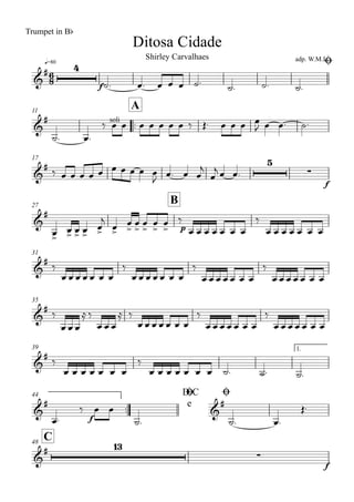 q=80
Ditosa Cidade
Trumpet in Bb
adp. W.M.L.Shirley Carvalhaes
Ø
11
..
A
17
27
B
31
35
39 1.
..
44 D.C
e
Ø Ø
C48
6
8&
# 4
f
&
# soli
&
# 5
∑
f
&
#
p
&
#
&
#
&
#
&
#
f
&
#
&
# 13
∑
f
˙. œ. œ œ œ ˙. ˙. ˙. ˙.
˙. œ.
‰ œ œ œ œ œ œ œ ‰ Œ. œ œ œ œ
J œ œ. ˙.
‰ œ œ œ œ œ œ œ œ œ œ
J
œ. œ œ
j
œ
j œ œ.
œ>
œ> œ> œ>
œ>
j
œ>
œ
>
œ
>
œ
>
œ
>
œ
>
‰
œ œ œ œ œ œ œ
‰
œ œ œ œ œ œ œ
‰
œ œ œ œ œ œ œ
‰
œ œ œ œ œ œ œ
‰
œ œ œ œ œ œ œ
‰
œ œ œ œ œ œ œ
‰
œ œ œ
≈‰
œ œ œ
≈ ‰
œ œ œ œ œ œ œ
‰
œ œ œ œ œ œ œ
‰
œ œ œ œ œ œ œ
‰
œ œ œ œ œ œ œ
‰
œ œ œ œ œ œ œ ˙. ˙. ˙.
œ.
‰ œ œ
˙. ˙. œ.
Œ.
 