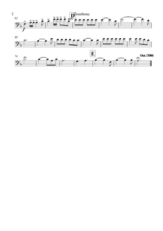 62
D
68
74
E Out./2006Out./2006
?
b
f
soli
?b
?b
œ> œ>œ>œ> œ>
J
œ> œ> œ> œ> œ>
œ> œ œ œ œ œ œ œ. œ œ
J
˙. œ. œ œ
J
˙. œ. œ œ
J
œ œ œ œ œ œ œ. œ œ
J
œ œ œ œ œ œ œ œ
J
œ œ œ
˙. œ. œ œ œ ˙. œ. œ. œ. œ œ
J
œ. œ œ
J ˙U.
Trombone2
 