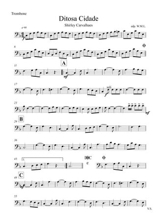 q=80
Ditosa Cidade
Trombone
adp. W.M.L.Shirley Carvalhaes
6 Ø
11
..
A
17
23
B29
36
43 1.
..
D.C
e
Ø Ø
C48
55
V.S.
6
8?b
f suave
?b
?
b
mf
?b
f
soli
?b
mf
?
b
?
b
?b ?b
?
bmf
?
b
œ œ œ œ œ œ œ œ œ œ œ œ œ œ œ œ œ œ œ œ œ œ œ œn œ
œ œ œ œ œ
œ œ œ œ œ œ œ œ œ œ œ œ œ œ œ œ œ œ œ œ œ œ œ œ œ œ œ œ œ œ
œ. œ œ
œ œ. Œ. œ. œ œ
J œ.
œ. œ. œ œ
J
œ. œ œ œ
œ. œ œ
J
œ. œ# . œ. œ œ
J
œ. œ œ œ œ œ
J
œ œ œ œ. œ œ œ
œ
J œ œ. œ. œ œ œ œ. œ œ œ œ œ
J
œ œ œ œ
J œ œ. œ
œ> œ> œ> œ> œ>
œ. œ œ
J
œ. œ. œ. œ
œ
J œ. œ œ œ œ. œ œ
J
˙. œ. œ.
˙.
œ. œ œ
J
œ. œ. œ. œ
œ
J œ.
œ. œ œ œ œ. œ œ œ œ.
œ. œ œ œ œ. Œ. ˙. œ. œ œ
œ œ. Œ.
œ. œ œ
J œ.
œ. œ. œ œ
J
œ. œ œ œ œ. œ œ
J
œ. œ# . œ. œ œ
J
œ. œ œ œ œ. œ
œ
J œ. œ. œ. œ œ
J
œ. œ. œ. œ œ
J
œ. œ œ
J
 