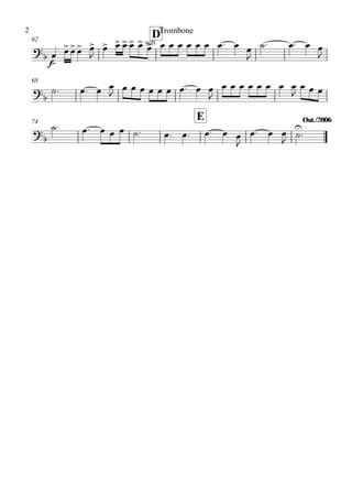 62
D
68
74
E Out./2006Out./2006
?
b
f
soli
?b
?b
œ
>
œ>œ>œ> œ>
J
œ> œ> œ> œ> œ> œ> œ œ œ œ œ œ œ. œ œ
J
˙. œ. œ œ
J
˙. œ. œ œ
J
œ œ œ œ œ œ œ. œ œ
J
œ œ œ œ œ œ œ œ
J
œ œ œ
˙. œ. œ œ œ ˙. œ. œ. œ. œ œ
J
œ. œ œ
J
˙U
.
Trombone2
 