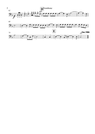 62
D
68
74
E Out./2006Out./2006
?
b
f
soli
?b
?b
œ>
œ
>
œ
>
œ
>
œ>
J
œ> œ>œ>œ> œ> œ> œ œ œ œ œ œ œ. œ œ
J
˙. œ. œ œ
J
˙. œ. œ œ
J œ œ œ œ œ œ œ. œ œ
J
œ œ œ œ œ œ œ œ
J
œ œ œ
˙. œ. œ œ œ ˙. œ. œ. œ. œ œ
j œb . œ œ
J ˙
U
.
Trombone2
 