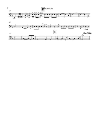 62
D
68
74
E Out./2006Out./2006
?
b
f
soli
?b
?b
œ>
œ>œ>œ>
œ
>
j
œ
>
œ>œ>œ> œ>
œ
>
œ œ œ œ œ œ œ. œ œ
j ˙. œ. œ œ
J
˙. œ. œ œ
J œ œ œ œ œ œ œ. œ œ
j œ œ œ œ œ œ œ œ
J
œ œ œ
˙. œ. œ œ œ ˙. œ. œ. œ. œ œ
j œ. œ œ
j
˙
U
.
Trombone2
 