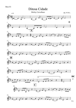 q=80
Ditosa Cidade
Bass Eb
adp. W.M.L.Shirley Carvalhaes
7 Ø
11
..
A
17
23
B29
36
41 1.
..
D.C
e
Ø
46
C
52
V.S.
6
8&
##
f
&
##
&
##
&
##
&
##
&
##
&
##
&
##
&
##
&
##
œ. œ œ
j ˙. œ. œ œ
j
œ. œ œ œ# œ. œ œ
j ˙.
œ. œ.
œ. œ œ œ# ˙. œ. œ.
œ. œ œ
œ œ.
Œ.
œ. œ œ
j
œ.
œ. œ. œ œ
j œ. œ œ œ
œ. œ œ
j œ. œ# . œ. œ œ
j œ. œ œ œ œ. œ
œ
j
œ. œ.
œ. œ œ
j œ. œ. œ. œ œ
j œ. œ œ
j
œ.
œ.
œ. œ œ œ
œ. œ œ
j œ. œ. œ. œ œ
j
œ. œ œ œ œ. œ œ
j œ. œ. œ. œ.
œ. œ œ œ œ. œ œ
j œ. œ. œ. œ
œ
j
œ.
œ.
œ œ œ œ. œ œ œ œ.
œ. œ œ œ œ. Œ.
˙.
œ. œ œ
œ œ.
Œ.
œ. œ œ
j
œ.
œ. œ. œ œ
j œ. œ œ œ
œ. œ œ
j œ. œ# . œ. œ œ
j œ. œ œ œ œ. œ œ
j
œ. œ.
 
