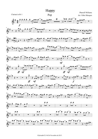 %
∀
3
3 œ− œ− œ− œ−
ε
œ−
‰Ι
œœœ‰œ œœœœ œµ œœ 1
Œ
œα œ
‰
œ‰œ œ
œœ œµ œ œ
∑
%
∀9
Ó Œ
œ œ
Œ
œ œ œ œ œ œµ œ œ œ œ
∑ Ó ‰
œµ œ œ œ
‰ Ι
œµ œ œ ‰ œ œ œ œα œ œ œ œ
%
∀16
œα œœ œ Ó Œ ‰ Ι
œœ œµ
Œ
œ œµ −œ
Ι
œ
‰
œ‰œ œ œ œµ œ œ− œ œµ œ −œ
Ι
œœ œµ
Œ
œ œµ −œ Ι
œ
%
∀23
Ι
œ œµ
Ι
œ œ œ œ− œ œµ œ− œ œ œ
Œ ‰ Ι
œ œ œµ
Œ
œ œ œ œα œ œ
Ι
œ œ
Ι
œ œ œµ œ œµ œ− œ œ œ
Œ ‰ Ι
œ œ œµ
%
∀30
Œ
œ œµ −œ Ι
œ
Ι
œ œµ
Ι
œ œ œ œ œ− œ œµ œ œ œ
∑ Œ ‰ Ι
œ Ι
œα œ
Ι
œ
Ε
œ œµ œœœ œ œ
Œ Ó
%
∀37
Ó Œ
œ=
ƒ
‰œ
œα œ œ− œ œ
Ε
œ œµ œ œ œ œ
Œ Ó Ó Œ
œ=
ƒ
‰ œ œ œ œ œ œ
Ε
œ œµ œ œ œ œ
%
∀44
œ
Œ Ó Ó Œ
œ=
ƒ
Œ œ œ œα − œ œ
Ε
œ œµ − œ œ œ œ Ó ‰
œ ‰ œ Œ ‰ Ι
œ œ œµ
ε
Œ
œ œµ −œ
Ι
œ
%
∀51
‰
œ‰œ œ œ œµ œ œ− œ œµ œ −œ
Ι
œœ œµ Œ
œ œµ −œ Ι
œ
Ι
œ œµ
Ι
œ œ œ œ− œ œµ œ− œ œ œ
Œ ‰ Ι
œœ œµ
%
∀58
Œ
œ œ œ œα œ œ
Ι
œ œ
Ι
œ œ œµ œ œµ œ− œ œ œ
Œ ‰ Ι
œ œ œµ
Œ
œ œµ −œ Ι
œ
Ι
œ œµ
Ι
œ œ œ œ
%
∀64
œ− œ œµ œ œ œ
∑ Œ
œ œ
Ó ∑ Œ
œ œ
Ó ∑
%
∀70
Œ
œ œ
Ó ∑ Œ
œ œ
Ó ∑
œ œ œ œ œ œ œα œ œ œ œ œ
%
∀76 œ œ œ œ œ œ œα œ œ œ œ œ œ œ œ œ œ œ œα œ œ œ œ œ œ œ œ œ œ œ
Œ ‰ Ι
œœ œµ
Happy Pharrell Williams
©Quixadá-CE. 06 De Novembro de 2015.
Clarinet in Bα 1 Arr. Fábio MarquesPop
 