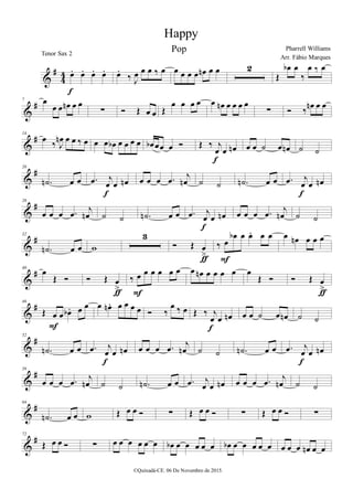 %
∀
3
3 œ− œ− œ− œ−
ε
œ−
‰ Ι
œ œ œ ‰ œ œ œ œ œ œµ œ œ 1
Œ
œα œ
‰
œ ‰ œ
%
∀7 œ
œ œ œµ œ œ
∑ Ó Œ œ œ Œ
œ œ œ œ œ œµ œ œ œ œ
∑ Ó ‰
œµ œ œ
%
∀14
œ
‰ Ι
œµ œ œ ‰ œ œ œ œα œ œ œ œ œα œœ œ Ó Œ ‰ ι
œ œ œµ
ε
œ œ ˙ œ œµ ˙ ˙
%
∀20
−˙µ œ œ −œ ι
œ œ œµ
ε
œ œ œ −œ
ι
œµ ˙ ˙ −˙µ œ œ −œ ι
œ œ œµ
ε
%
∀26
œ œ œ −œ
ι
œµ ˙ ˙ −˙µ œ œ −œ ι
œ œ œµ
ε
œ œ œ −œ
ι
œµ ˙ ˙
%
∀32
−˙µ œ œ ϖ
2
Ó Œ œ
=ƒ
‰ œ
œα œ œ− œ œ
Ε
œ œµ œ œ œ
%
∀40
œ
Œ Ó Ó Œ œ
=ƒ
‰ œ œ œ œ œ œ
Ε
œ œµ œ œ œ œ œ
Œ Ó Ó Œ œ
=ƒ
%
∀46
Œ œ œ œα − œ œ
Ε
œ œµ − œ œ œ œ Ó ‰
œ ‰ œ Œ ‰ ι
œ œ œµ
ε
œ œ ˙ œ œµ ˙ ˙
%
∀52
−˙µ œ œ −œ ι
œ œ œµ
ε
œ œ œ −œ ι
œµ ˙ ˙ −˙µ œ œ −œ ι
œ œ œµ
ε
%
∀58
œ œ œ −œ ι
œµ ˙ ˙ −˙µ œ œ −œ ι
œ œ œµ œ œ œ −œ ι
œµ ˙ ˙
%
∀64
−˙µ œ œ ϖ Œ œ œ Ó ∑ Œ œ œ Ó ∑ Œ œ œ Ó ∑
%
∀72
Œ œ œ Ó ∑ œ œ œ œ œ œ œα œ œ œ œ œ œα œ œ œ œ œ œ œ œ œµ œ œ
Happy
Pharrell Williams
©Quixadá-CE. 06 De Novembro de 2015.
Tenor Sax 2
Arr. Fábio Marques
Pop
 
