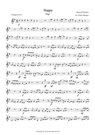 %
∀
3
3 œ− œ− œ− œ−
ε
œ−
Œ Ó ∑
œµ −
œ− œ ‰ Ι
œ∀ œ
‰ Ι
œ œ Œ œ Œ Ó
%
∀7
∑
œµ − œ− œ ‰ Ι
œ∀ œ
‰ Ι
œ œ Œ œ Œ Ó ∑
œµ − œ− œ ‰ Ι
œ∀
%
∀13
œ
‰ Ι
œ œ Œ œ Œ Ó ∑
œµ −
œ− œ ‰ Ι
œ∀ œ
Œ Ó Œ œ œµ −œ
ι
œ
ε
%
∀19
‰ œ ‰ œ œ œ œµ œ œ− œ œµ œ œ Œ Ó Œ œ œµ −œ
ι
œ
ε
ι
œ œµ
ι
œ œ œ œ−
œ œµ œ− œ œ œ
%
∀25
∑ Œ œ œ œ œα œ œ
ε
Ι
œ œ
ι
œ œ œµ œ œµ œ− œ œ œ ∑ Œ œ œµ −œ
ι
œ
ε
%
∀31
ι
œ œµ
ι
œ œ œ œ œ− œ œµ œ œ œ ∑ Œ ‰ ι
œ Ι
œα œ
Ι
œ
Ε
œ œµ œ œ œ œ œ Œ Ó
%
∀37
Ó Œ
œ=
ƒ
‰
œ
œα œ œ− œ œ
Ε
œ œµ œ œ œ œ Œ Ó Ó Œ
œ=
ƒ
‰
œ œ œ œ œ œ
Ε
%
∀43
œ œµ œ œ œ œ œ Œ Ó Ó Œ
œ=
ƒ
Œ œ œ œα − œ œ
Ε
œ œµ − œ œ œ œ Ó ‰
œ ‰ œ
%
∀49
∑ Œ œ œµ −œ
ι
œ
ε
‰ œ ‰ œ œ œ œµ œ œ− œ œµ œ œ Œ Ó Œ œ œµ −œ
ι
œ
ε
%
∀55
ι
œ œµ
ι
œ œ œ œ−
œ œµ œ− œ œ œ ∑ Œ œ œ œ œα œ œ
ε
Ι
œ œ
ι
œ œ œµ œ œµ œ− œ œ œ
%
∀61
∑ Œ œ œµ −œ
ι
œ
ε
ι
œ œµ
ι
œ œ œ œ œ− œ œµ œ œ œ ∑ Ó œµ œ ‰ œ
Ε
%
∀67
−œ−
ι
œ œµ œ œ Ó œµ œ ‰ œ −œ−
ι
œ œµ œ œ œα Œ œµ œ ‰ œ Œ ‰ ι
œ œµ œ œ Ó œµ œ ‰ œ
Happy Pharrell Williams
©Quixadá-CE. 06 De Novembro de 2015.
Trumpet in Bα 2 Arr. Fábio Marques
Pop
 